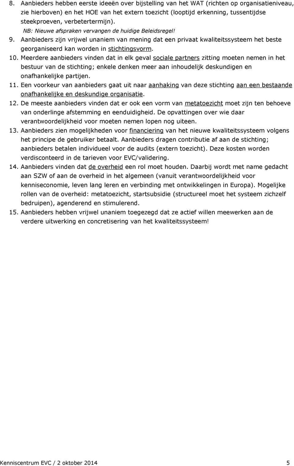 Aanbieders zijn vrijwel unaniem van mening dat een privaat kwaliteitssysteem het beste georganiseerd kan worden in stichtingsvorm. 10.