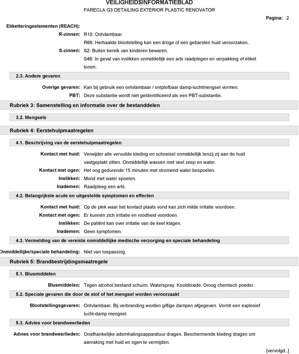 S46: In geval van inslikken onmiddellijk een arts raadplegen en verpakking of etiket tonen. Kan bij gebruik een ontvlambaar / ontplofbaar damp-luchtmengsel vormen.