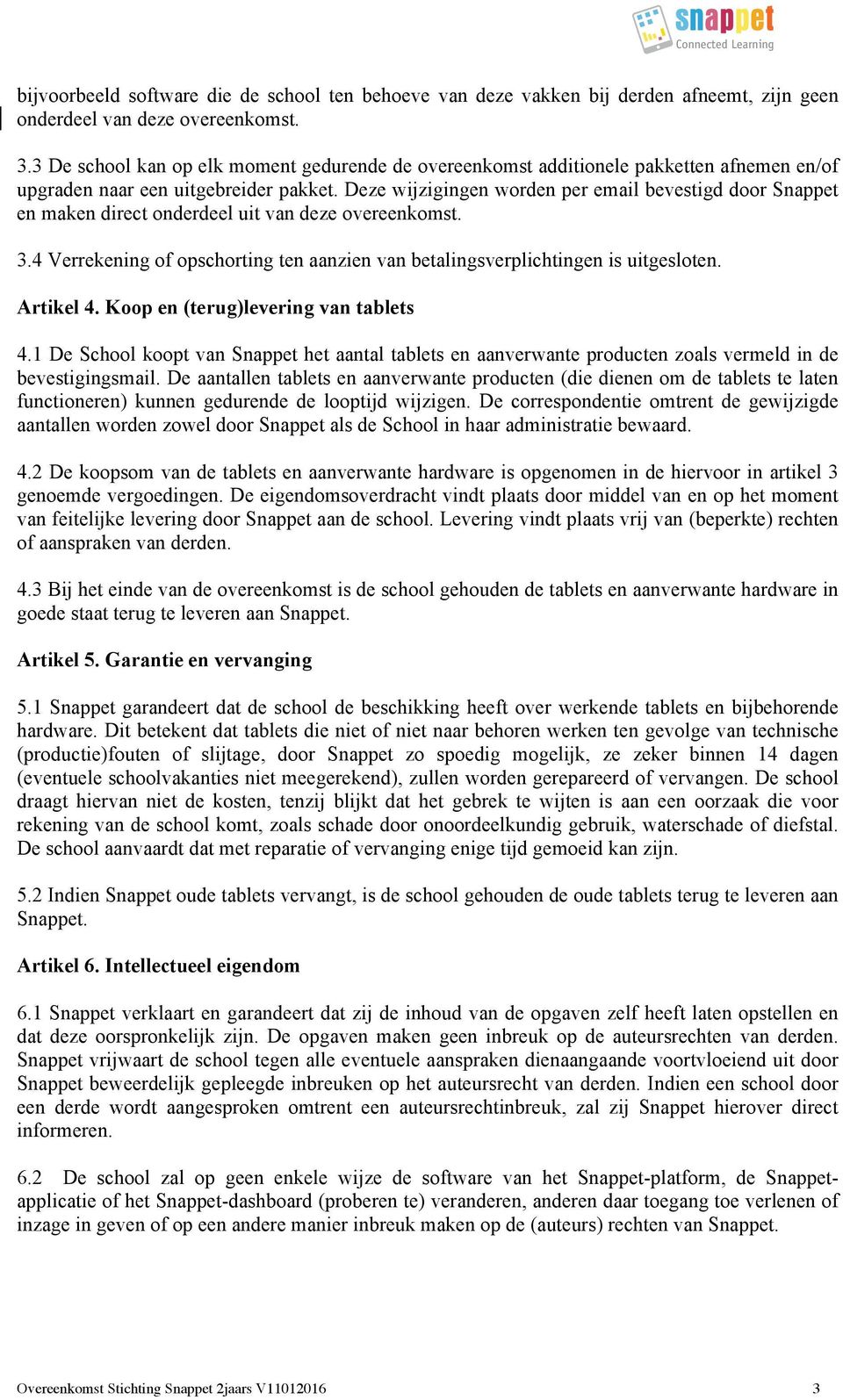 Deze wijzigingen worden per email bevestigd door Snappet en maken direct onderdeel uit van deze overeenkomst. 3.4 Verrekening of opschorting ten aanzien van betalingsverplichtingen is uitgesloten.