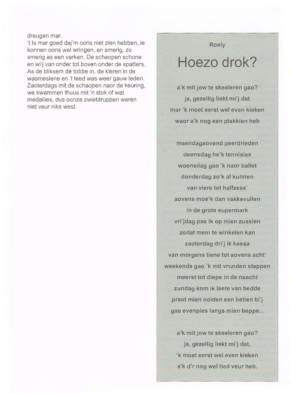 Zaoterdags mit de schaopen naor de keu ring, we kwammen thuus mit 'n stok of wat medailies, dus oonze zwietdruppen weren niet veur niks west. Roely Hoezo drok? a'k mit jow te skeeleren gao?