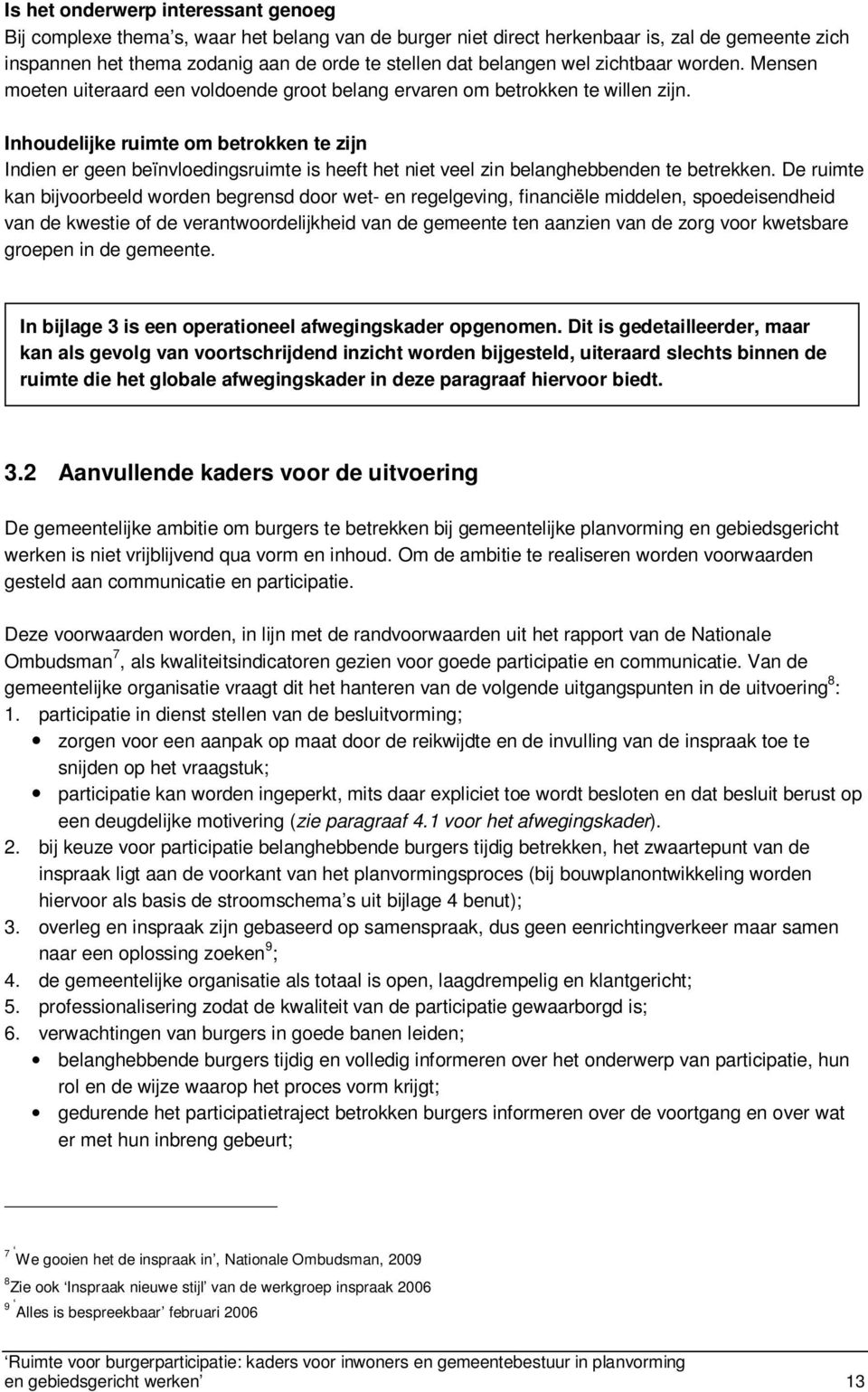 Inhoudelijke ruimte om betrokken te zijn Indien er geen beïnvloedingsruimte is heeft het niet veel zin belanghebbenden te betrekken.