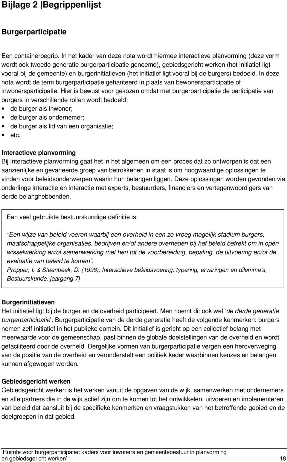 en burgerinitiatieven (het initiatief ligt vooral bij de burgers) bedoeld. In deze nota wordt de term burgerparticipatie gehanteerd in plaats van bewonersparticipatie of inwonersparticipatie.