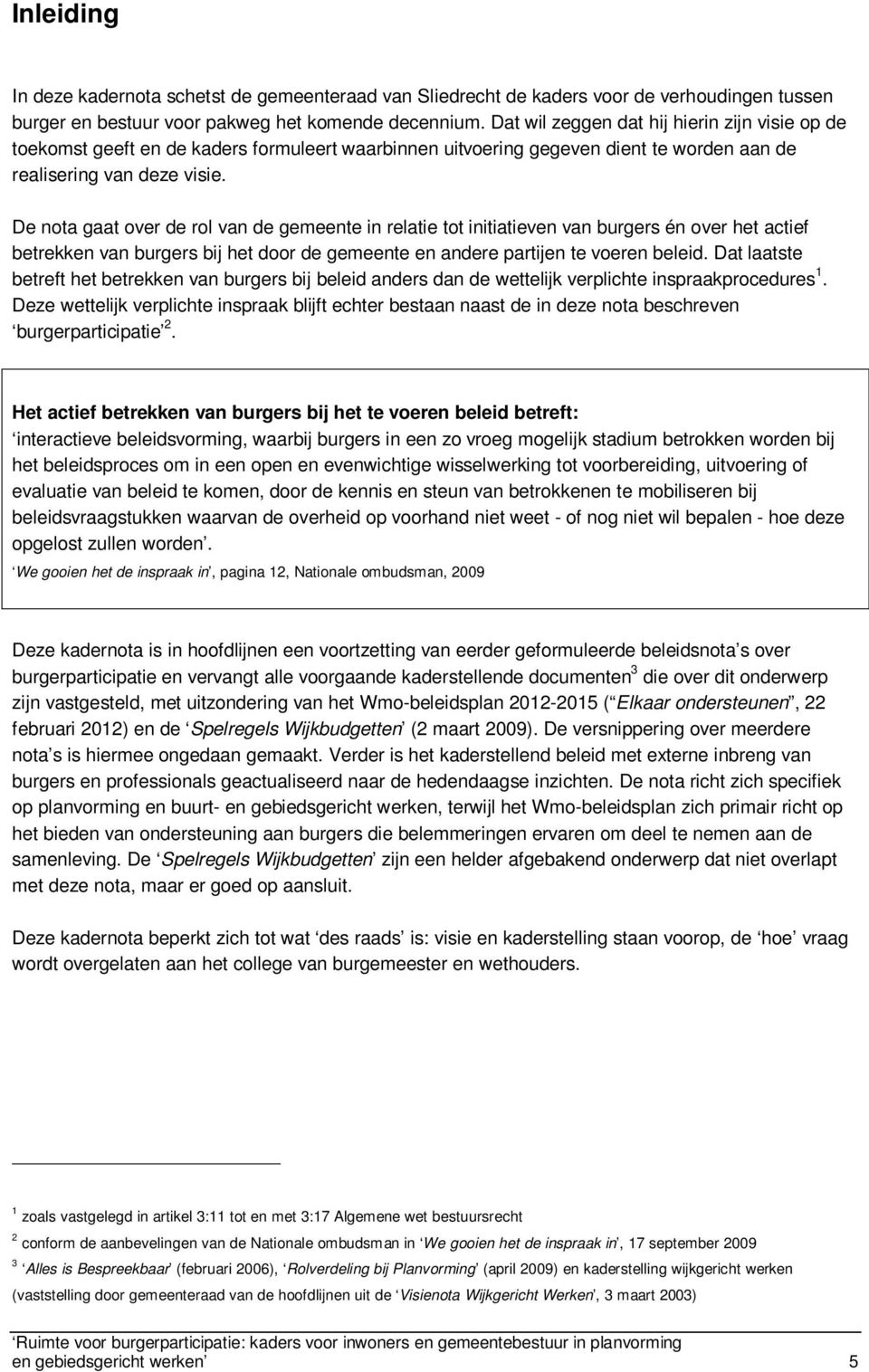 De nota gaat over de rol van de gemeente in relatie tot initiatieven van burgers én over het actief betrekken van burgers bij het door de gemeente en andere partijen te voeren beleid.