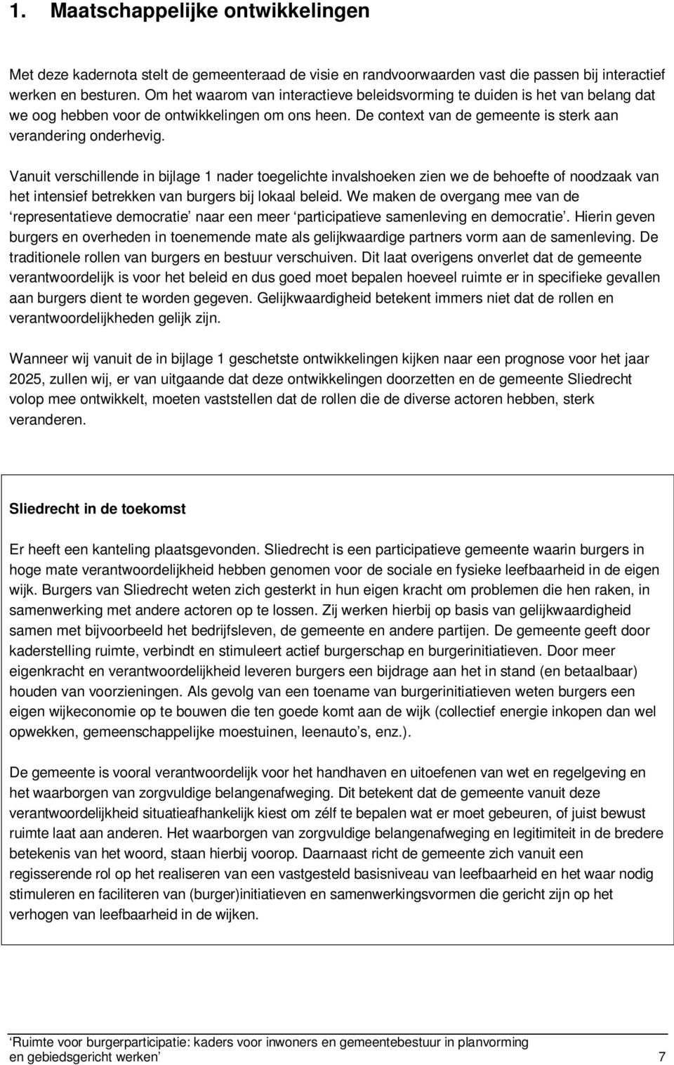 Vanuit verschillende in bijlage 1 nader toegelichte invalshoeken zien we de behoefte of noodzaak van het intensief betrekken van burgers bij lokaal beleid.