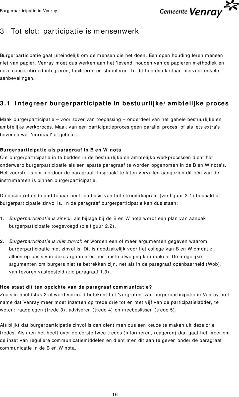 1 Integreer burgerparticipatie in bestuurlijke/ambtelijke proces Maak burgerparticipatie voor zover van toepassing onderdeel van het gehele bestuurlijke en ambtelijke werkproces.