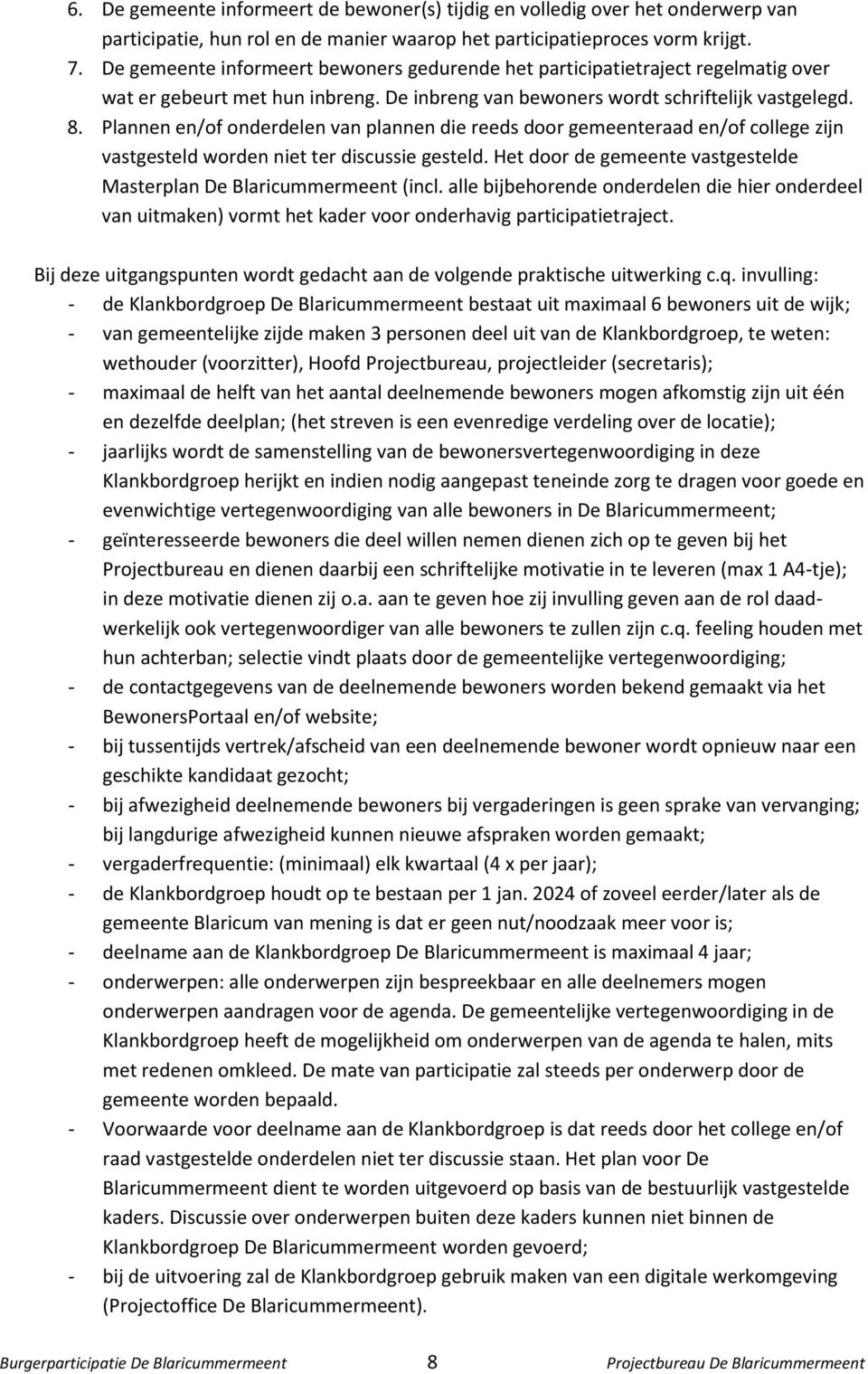 Plannen en/of onderdelen van plannen die reeds door gemeenteraad en/of college zijn vastgesteld worden niet ter discussie gesteld.