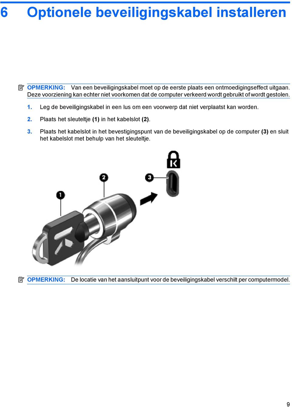 Leg de beveiligingskabel in een lus om een voorwerp dat niet verplaatst kan worden. 2. Plaats het sleuteltje (1) in het kabelslot (2). 3.