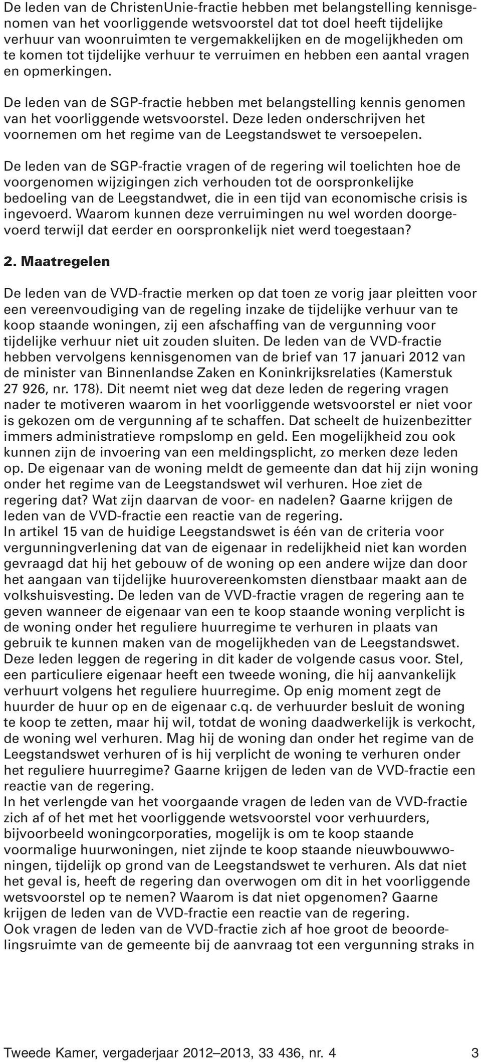 De leden van de SGP-fractie hebben met belangstelling kennis genomen van het voorliggende wetsvoorstel. Deze leden onderschrijven het voornemen om het regime van de Leegstandswet te versoepelen.