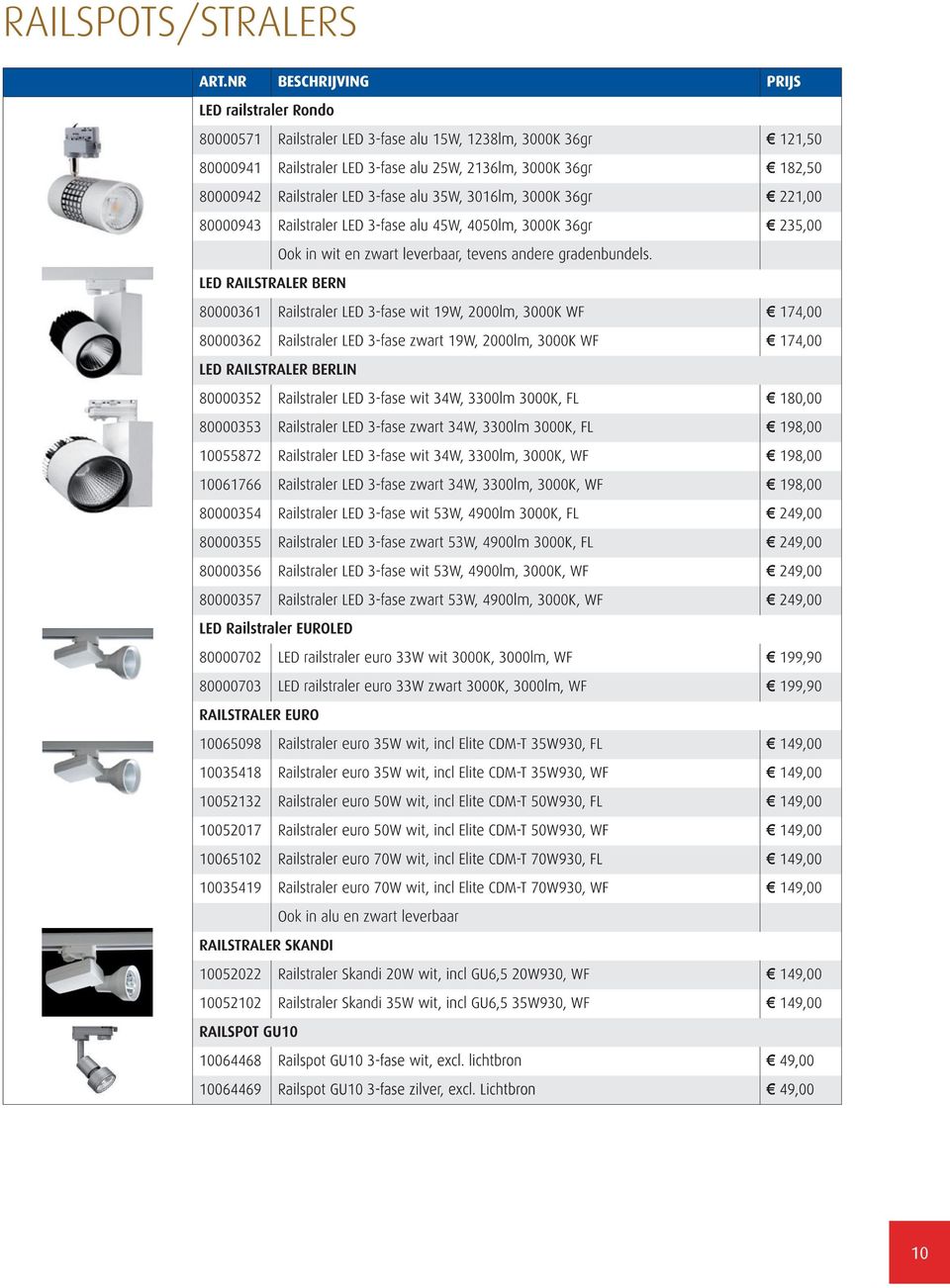 LED RAILSTRALER BERN 80000361 Railstraler LED 3-fase wit 19W, 2000lm, 3000K WF 174,00 80000362 Railstraler LED 3-fase zwart 19W, 2000lm, 3000K WF 174,00 LED RAILSTRALER BERLIN 80000352 Railstraler