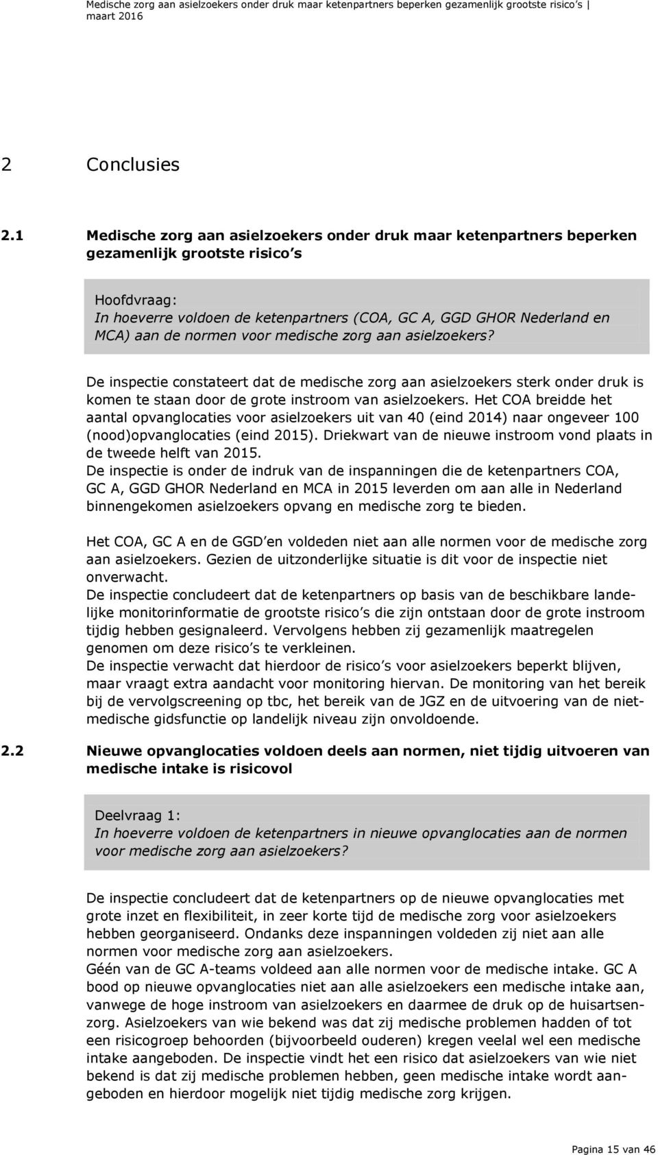 normen voor medische zorg aan asielzoekers? De inspectie constateert dat de medische zorg aan asielzoekers sterk onder druk is komen te staan door de grote instroom van asielzoekers.