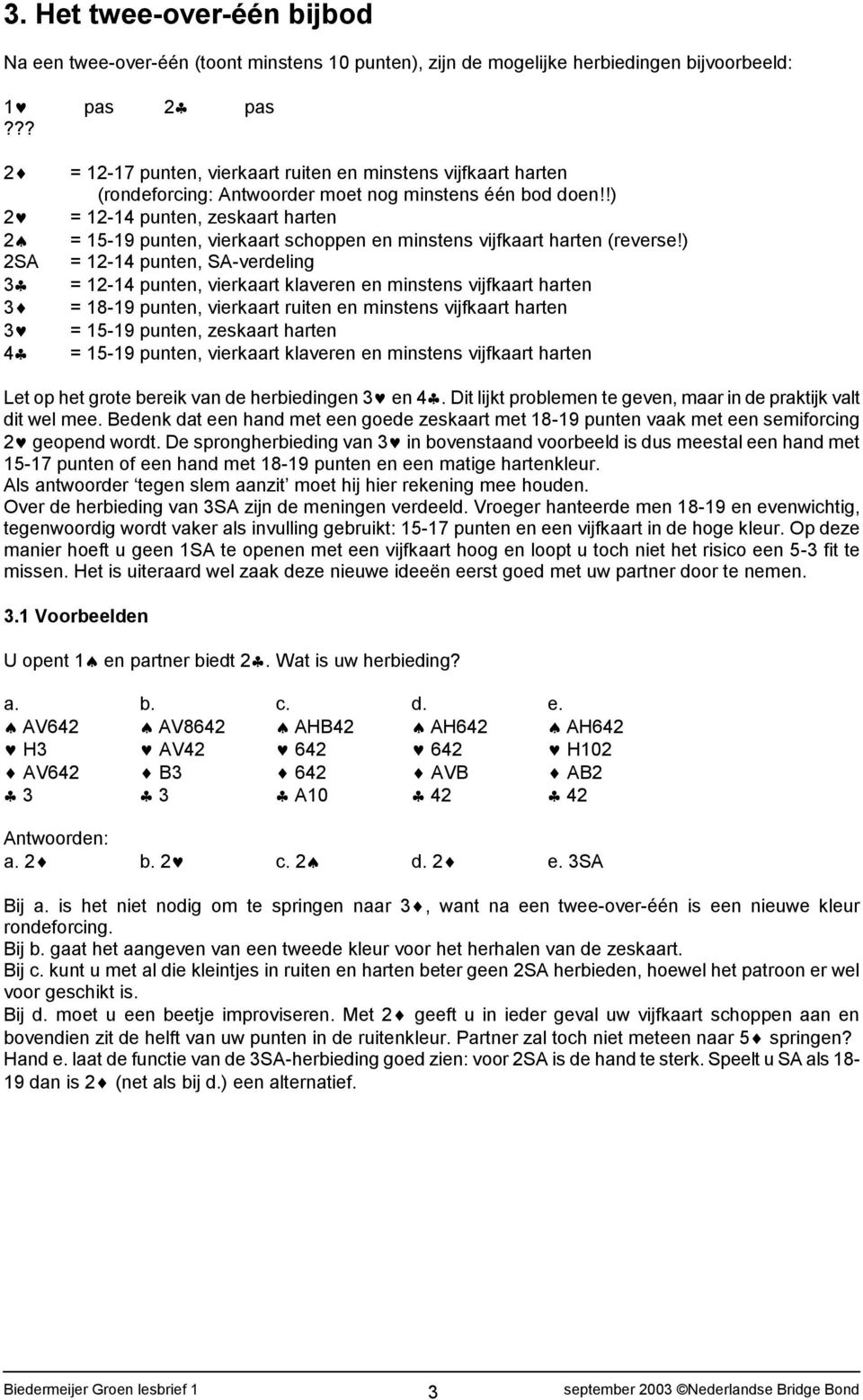 ) = 12-14 punten, SA-verdeling = 12-14 punten, vierkaart klaveren en minstens vijfkaart harten = 18-19 punten, vierkaart ruiten en minstens vijfkaart harten = 15-19 punten, zeskaart harten = 15-19