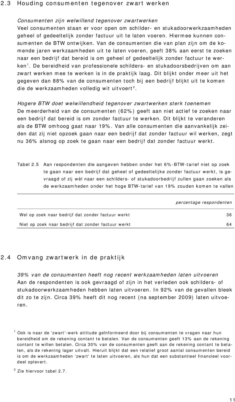 Van de consumenten die van plan zijn om de komende jaren werkzaamheden uit te laten voeren, geeft 38% aan eerst te zoeken naar een bedrijf dat bereid is om geheel of gedeeltelijk zonder factuur te