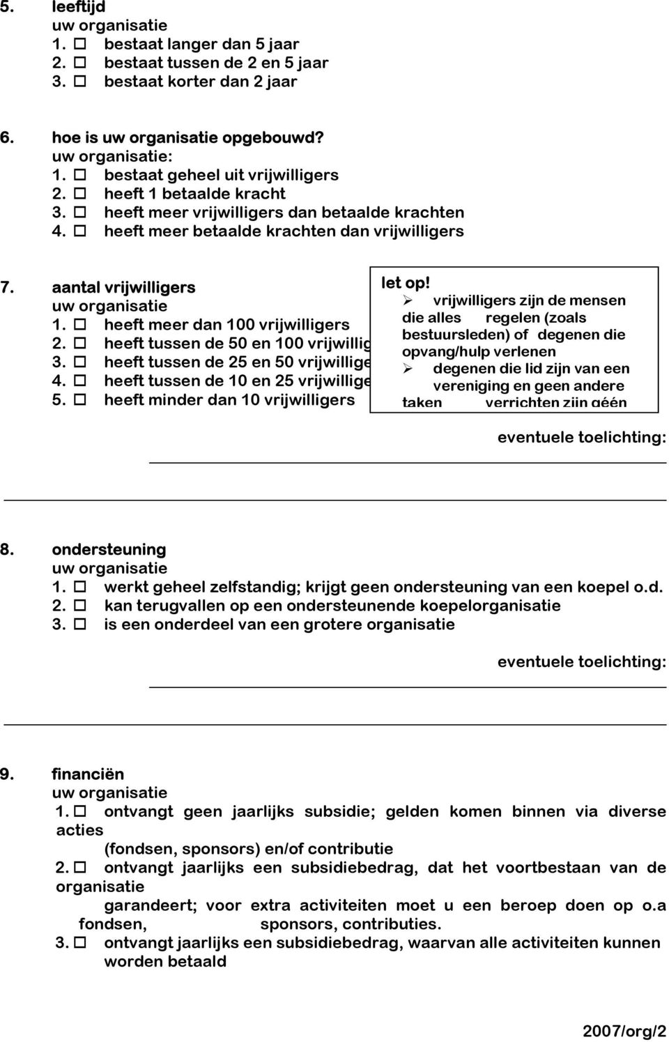 heeft tussen de 50 en 100 vrijwilligers 3. heeft tussen de 25 en 50 vrijwilligers 4. heeft tussen de 10 en 25 vrijwilligers 5. heeft minder dan 10 vrijwilligers let op!