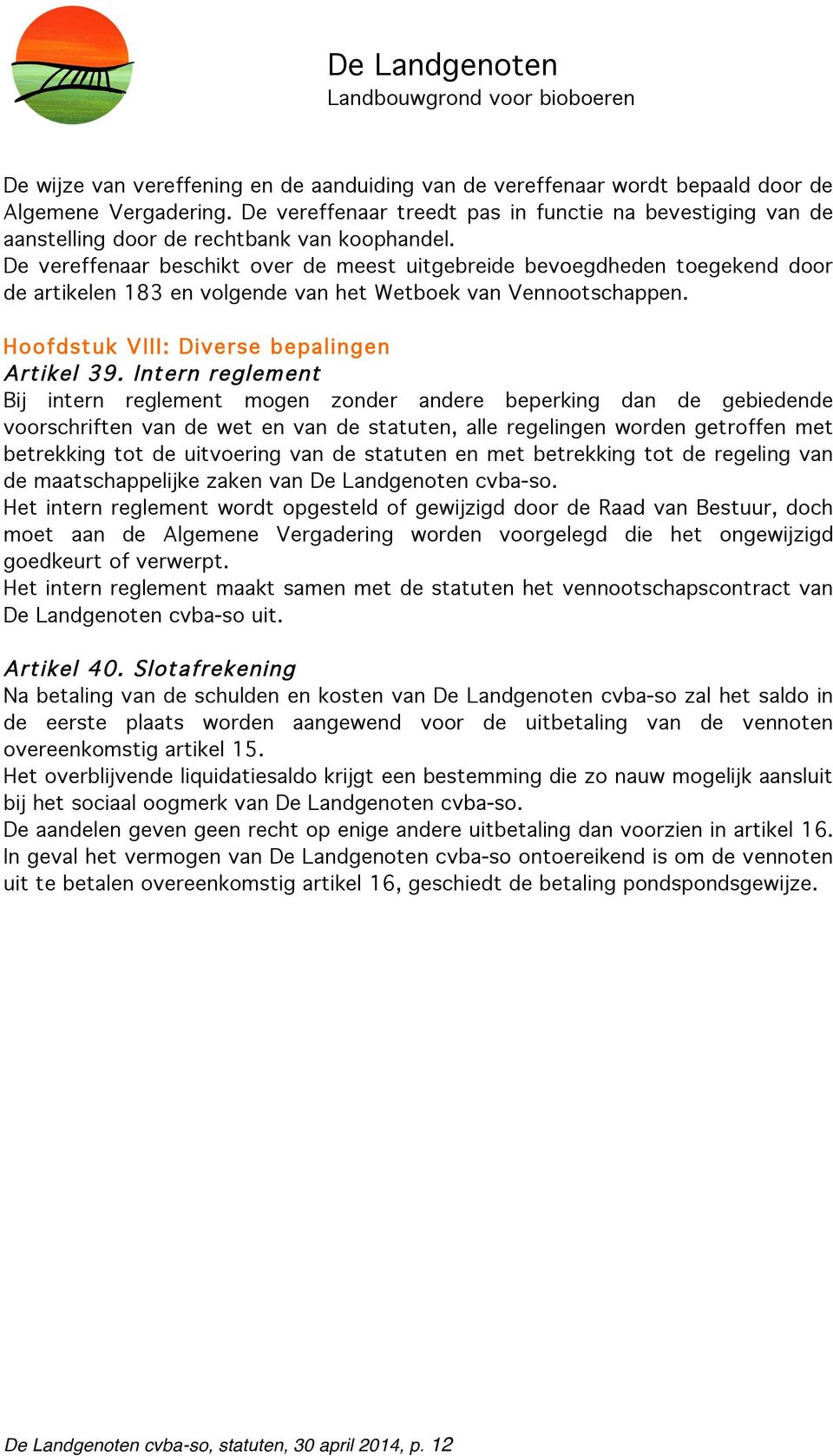 De vereffenaar beschikt over de meest uitgebreide bevoegdheden toegekend door de artikelen 183 en volgende van het Wetboek van Vennootschappen. Hoofdstuk VIII: Diverse bepalingen Artikel 39.