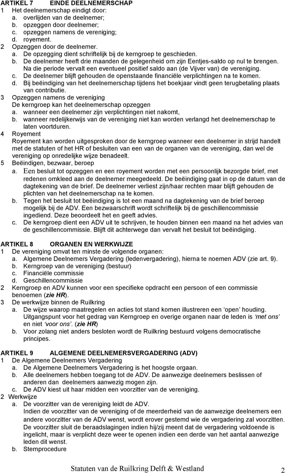 Na die periode vervalt een eventueel positief saldo aan (de Vijver van) de vereniging. c. De deelnemer blijft gehouden de openstaande financiële verplichtingen na te komen. d. Bij beëindiging van het deelnemerschap tijdens het boekjaar vindt geen terugbetaling plaats van contributie.