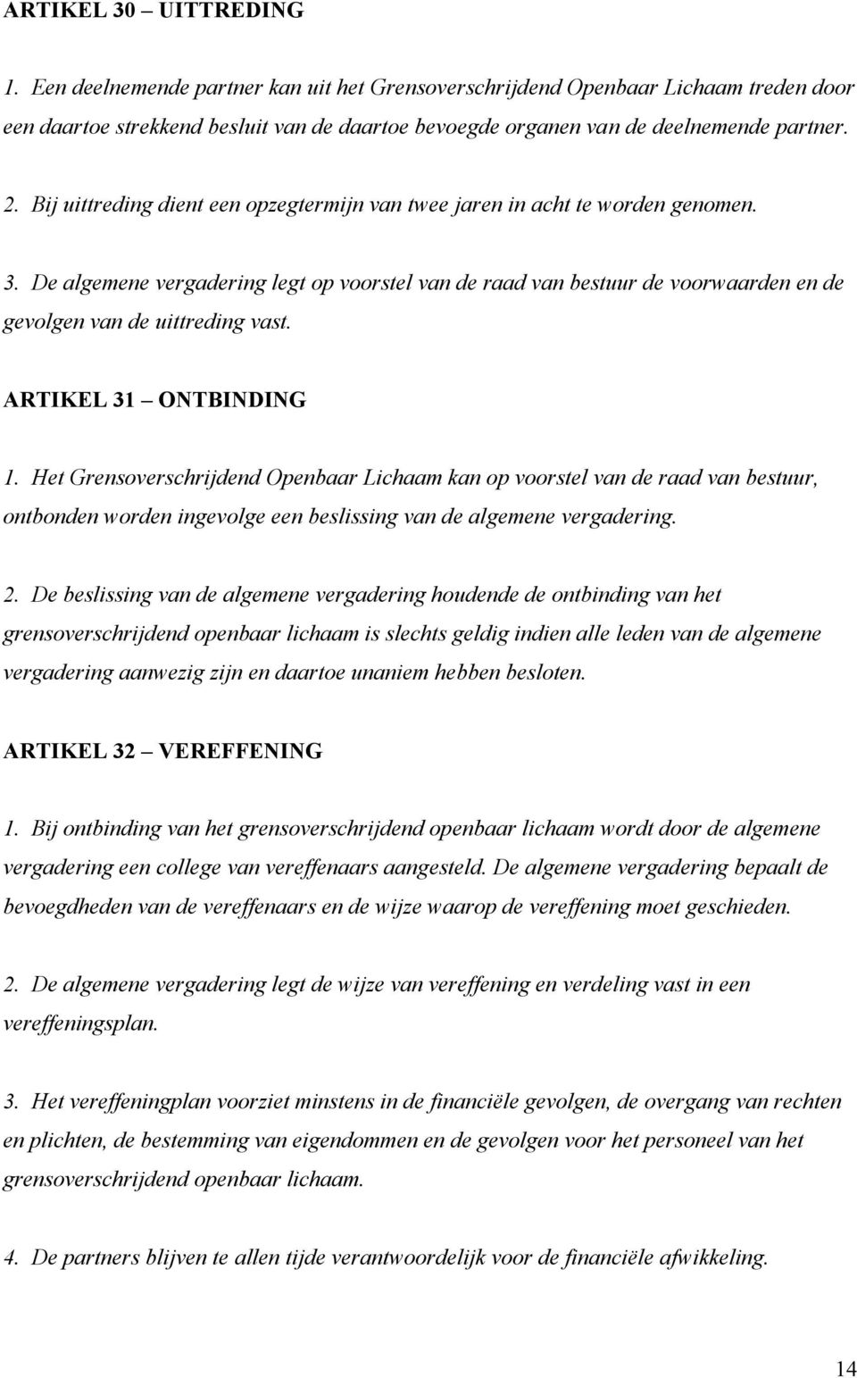 De algemene vergadering legt op voorstel van de raad van bestuur de voorwaarden en de gevolgen van de uittreding vast. ARTIKEL 31 ONTBINDING 1.