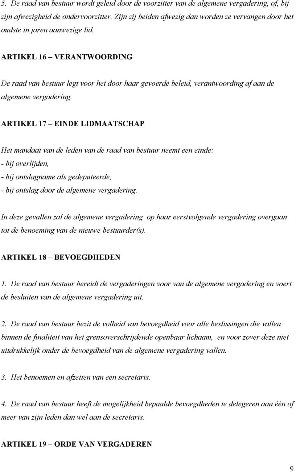 ARTIKEL 16 VERANTWOORDING De raad van bestuur legt voor het door haar gevoerde beleid, verantwoording af aan de algemene vergadering.