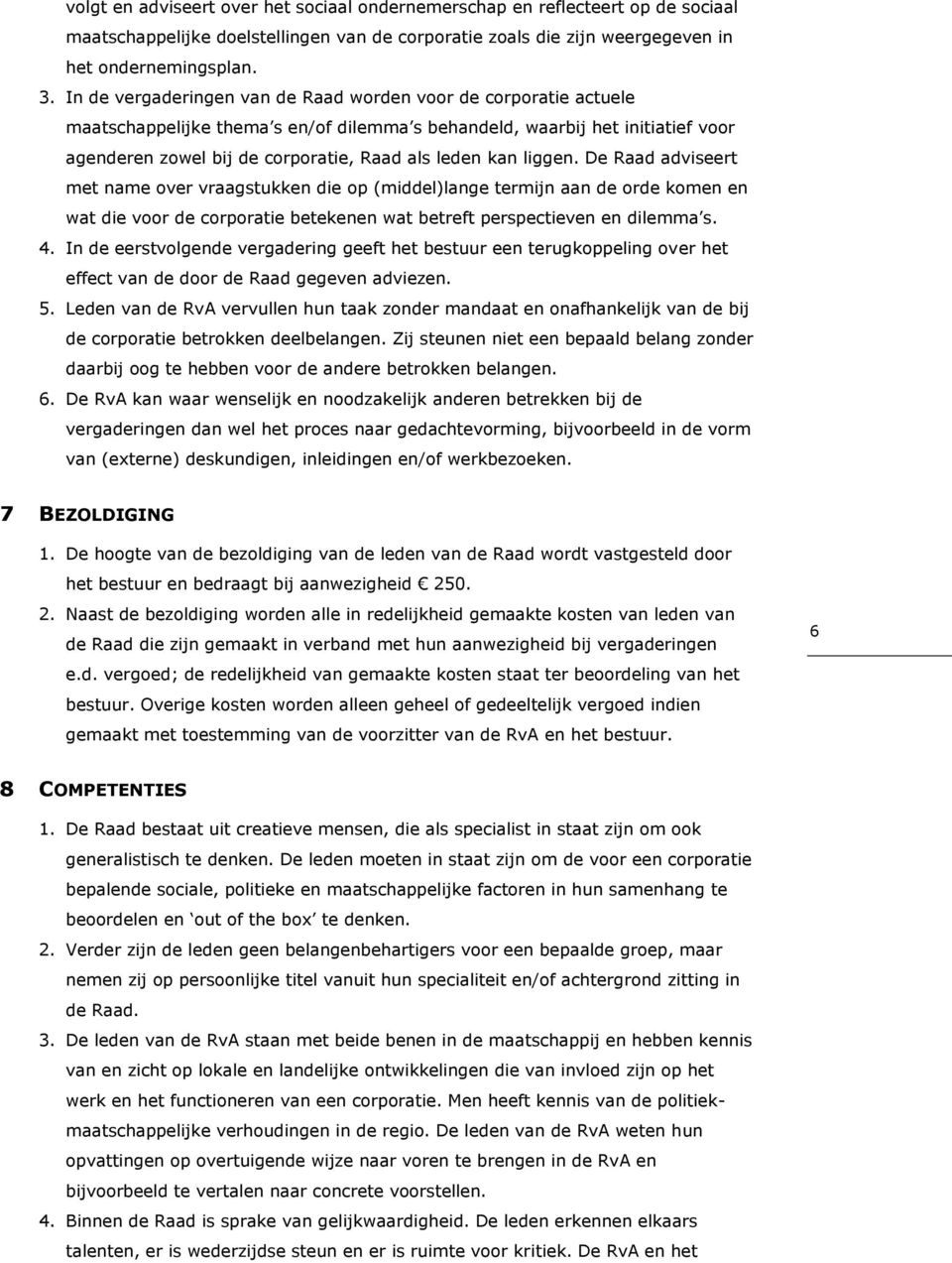 liggen. De Raad adviseert met name over vraagstukken die op (middel)lange termijn aan de orde komen en wat die voor de corporatie betekenen wat betreft perspectieven en dilemma s. 4.