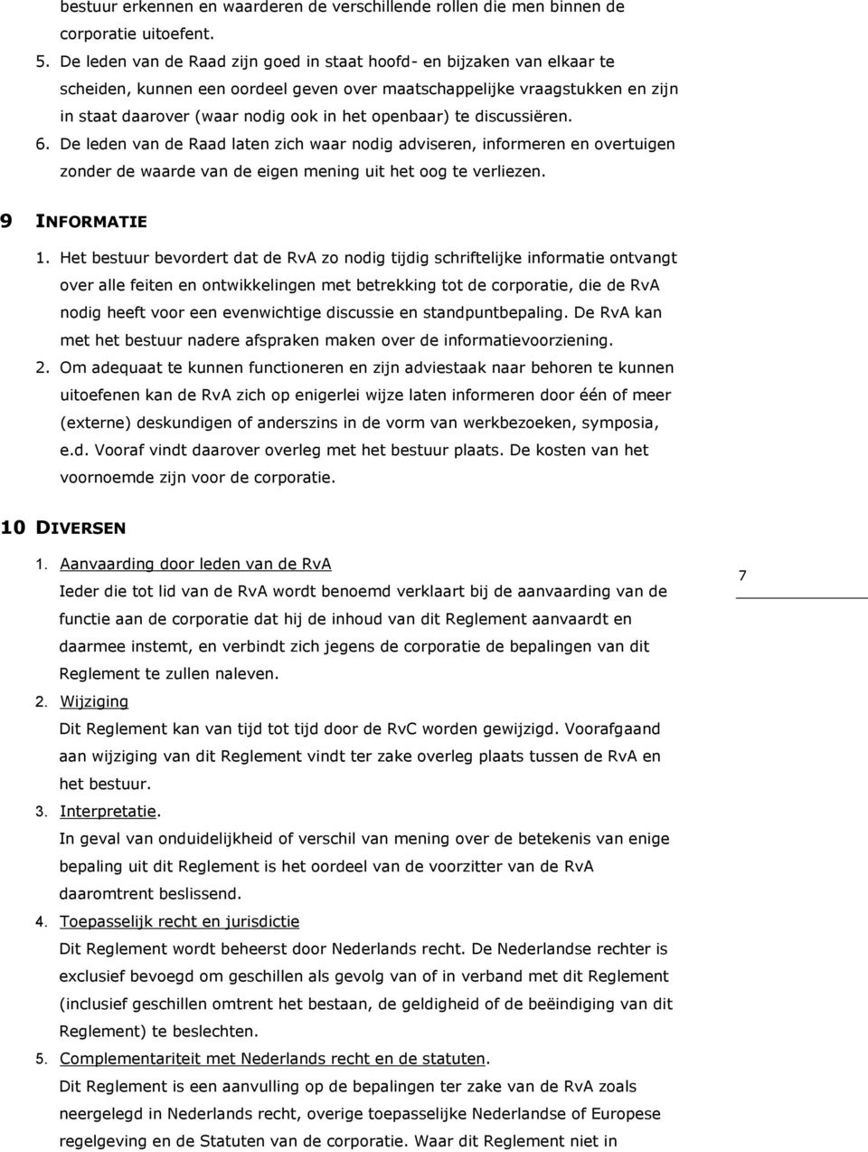 openbaar) te discussiëren. 6. De leden van de Raad laten zich waar nodig adviseren, informeren en overtuigen zonder de waarde van de eigen mening uit het oog te verliezen. 9 INFORMATIE 1.