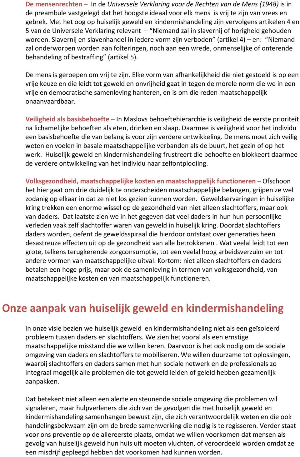 Slavernij en slavenhandel in iedere vorm zijn verboden (artikel 4) en: Niemand zal onderworpen worden aan folteringen, noch aan een wrede, onmenselijke of onterende behandeling of bestraffing