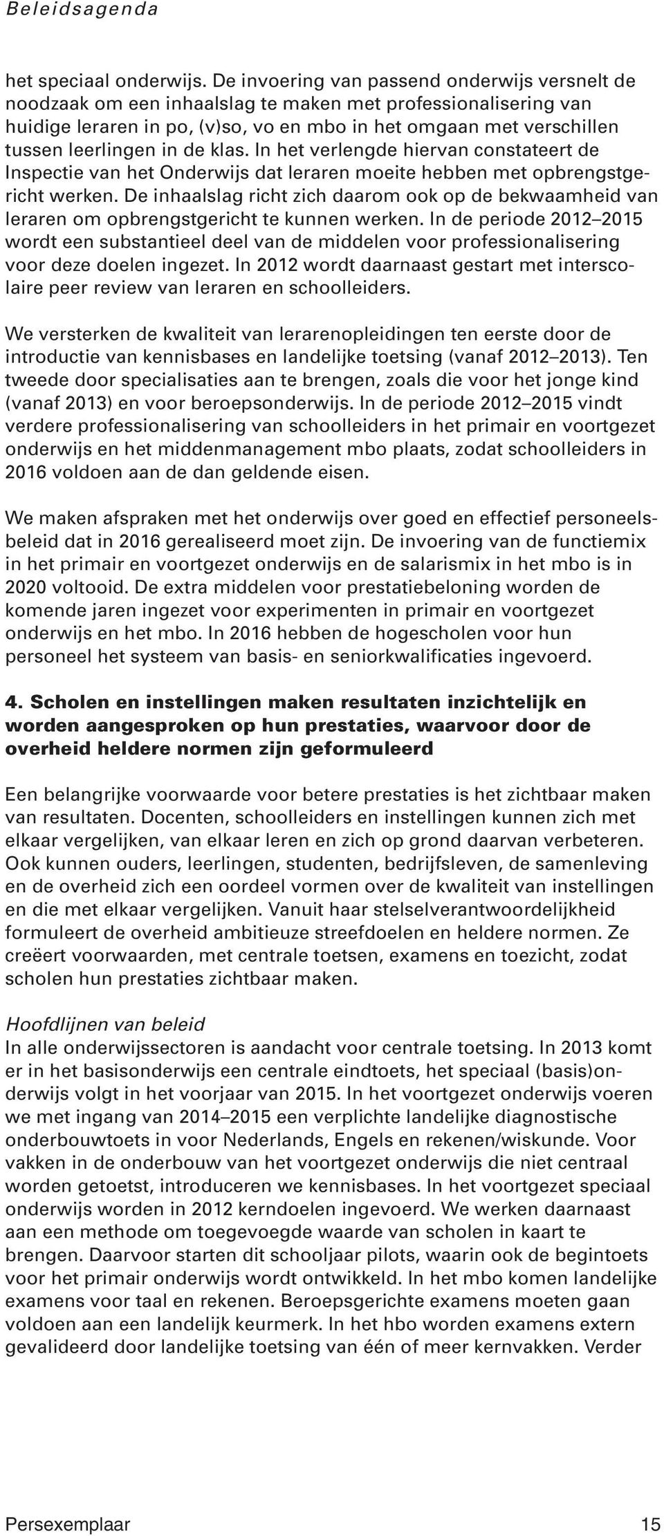 in de klas. In het verlengde hiervan constateert de Inspectie van het Onderwijs dat leraren moeite hebben met opbrengstgericht werken.