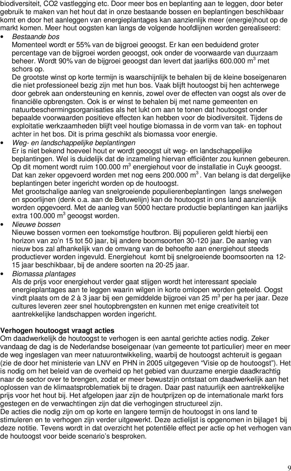 aanzienlijk meer (energie)hout op de markt komen. Meer hout oogsten kan langs de volgende hoofdlijnen worden gerealiseerd: Bestaande bos Momenteel wordt er 55% van de bijgroei geoogst.