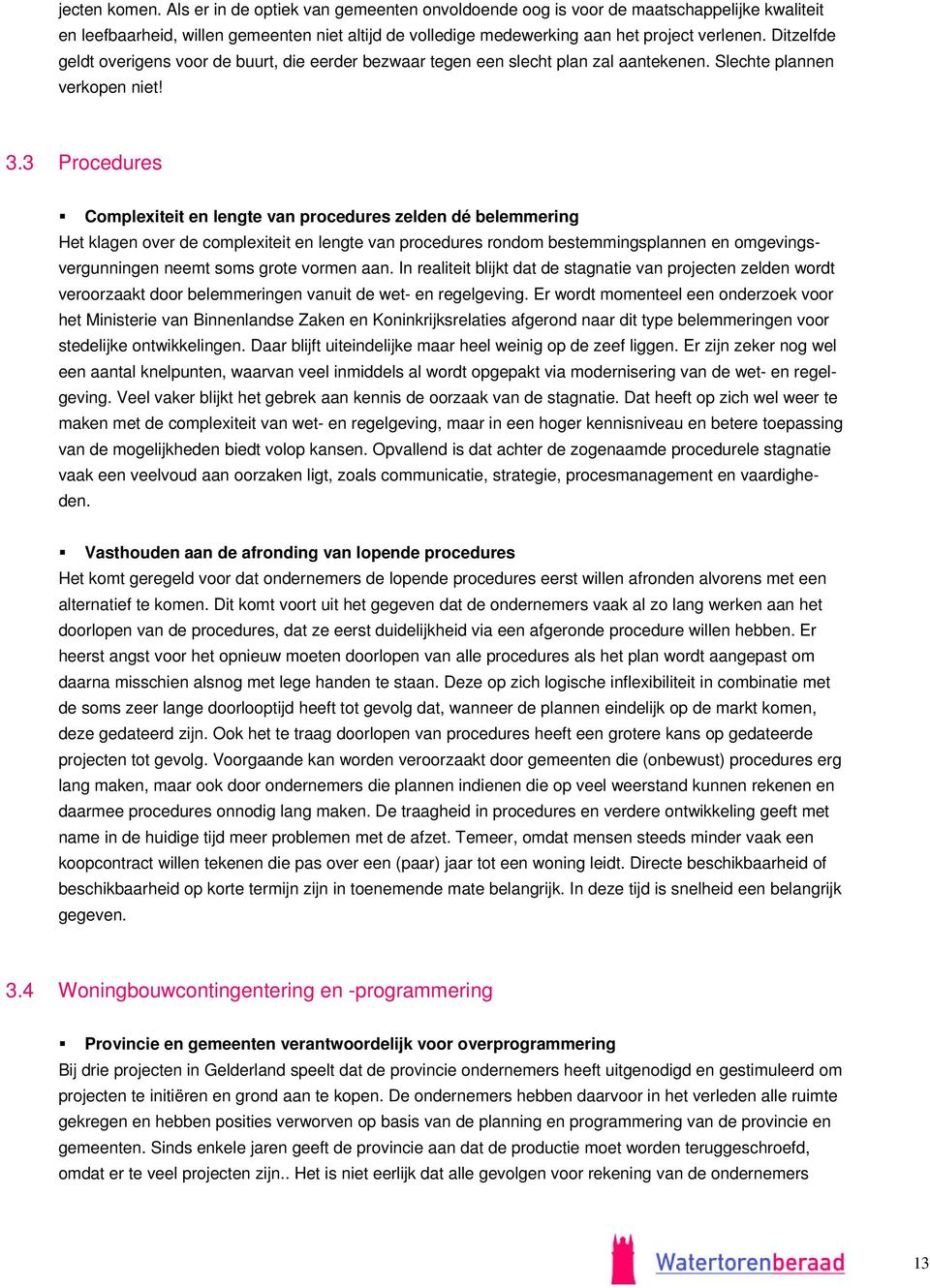 3 Procedures Complexiteit en lengte van procedures zelden dé belemmering Het klagen over de complexiteit en lengte van procedures rondom bestemmingsplannen en omgevingsvergunningen neemt soms grote