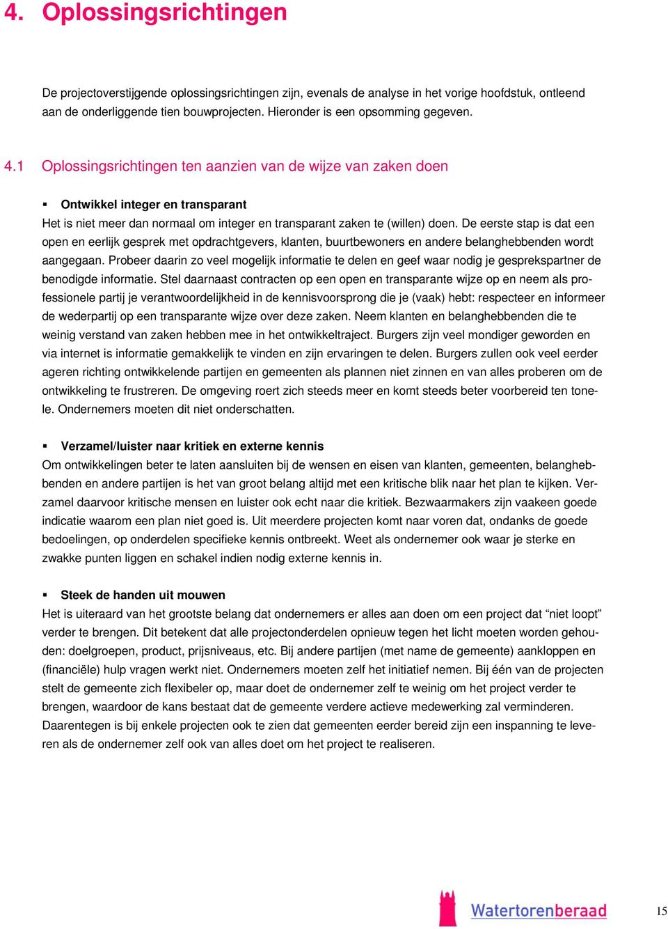 1 Oplossingsrichtingen ten aanzien van de wijze van zaken doen Ontwikkel integer en transparant Het is niet meer dan normaal om integer en transparant zaken te (willen) doen.