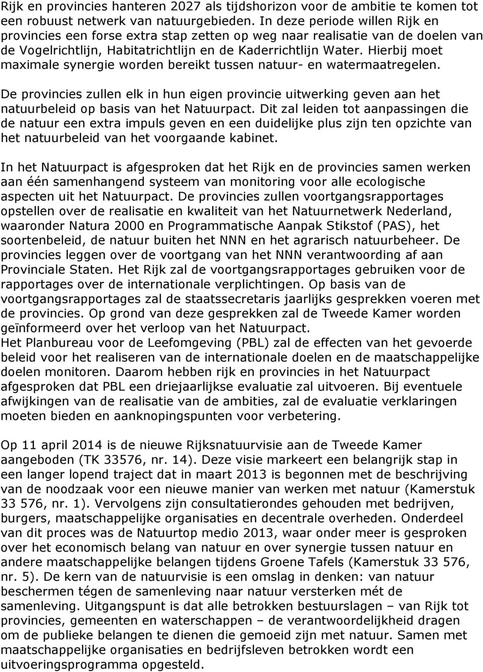 Hierbij moet maximale synergie worden bereikt tussen natuur- en watermaatregelen. De provincies zullen elk in hun eigen provincie uitwerking geven aan het natuurbeleid op basis van het Natuurpact.