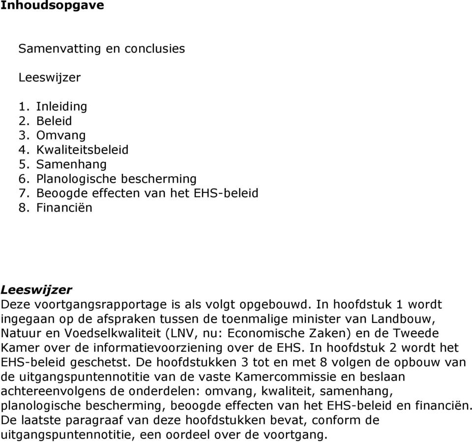 In hoofdstuk 1 wordt ingegaan op de afspraken tussen de toenmalige minister van Landbouw, Natuur en Voedselkwaliteit (LNV, nu: Economische Zaken) en de Tweede Kamer over de informatievoorziening over