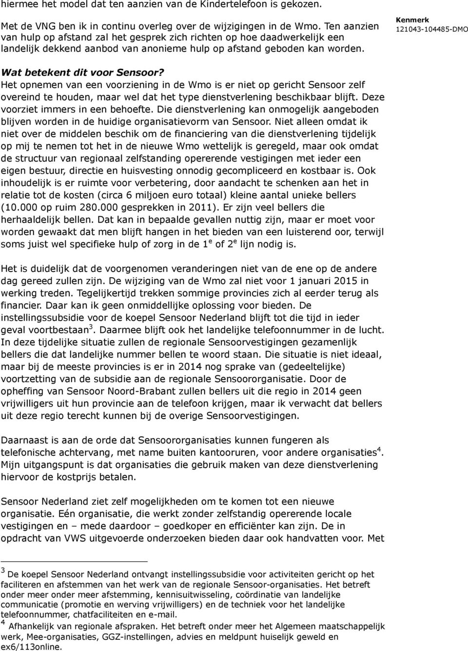 Het opnemen van een voorziening in de Wmo is er niet op gericht Sensoor zelf overeind te houden, maar wel dat het type dienstverlening beschikbaar blijft. Deze voorziet immers in een behoefte.