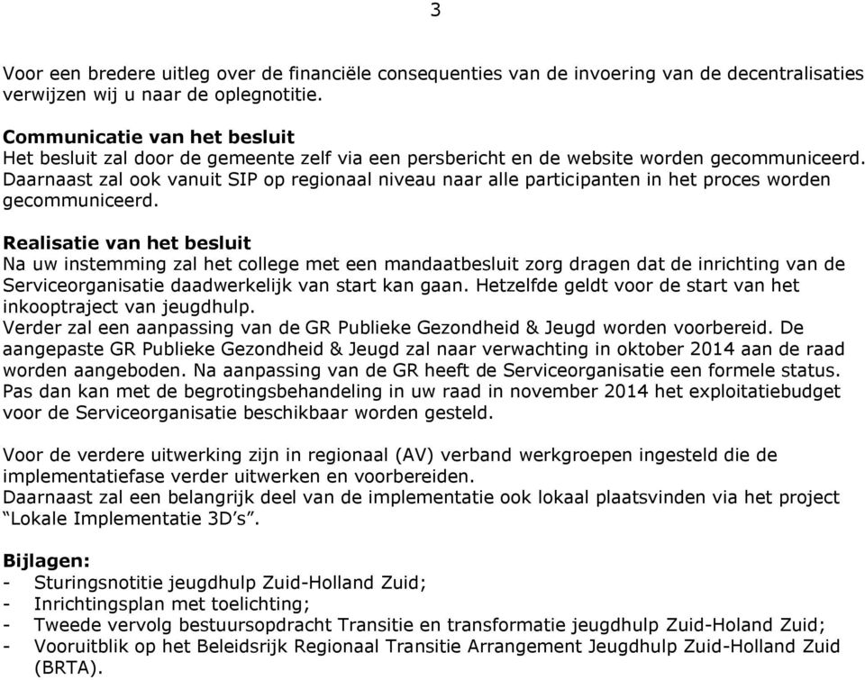 Daarnaast zal ook vanuit SIP op regionaal niveau naar alle participanten in het proces worden gecommuniceerd.