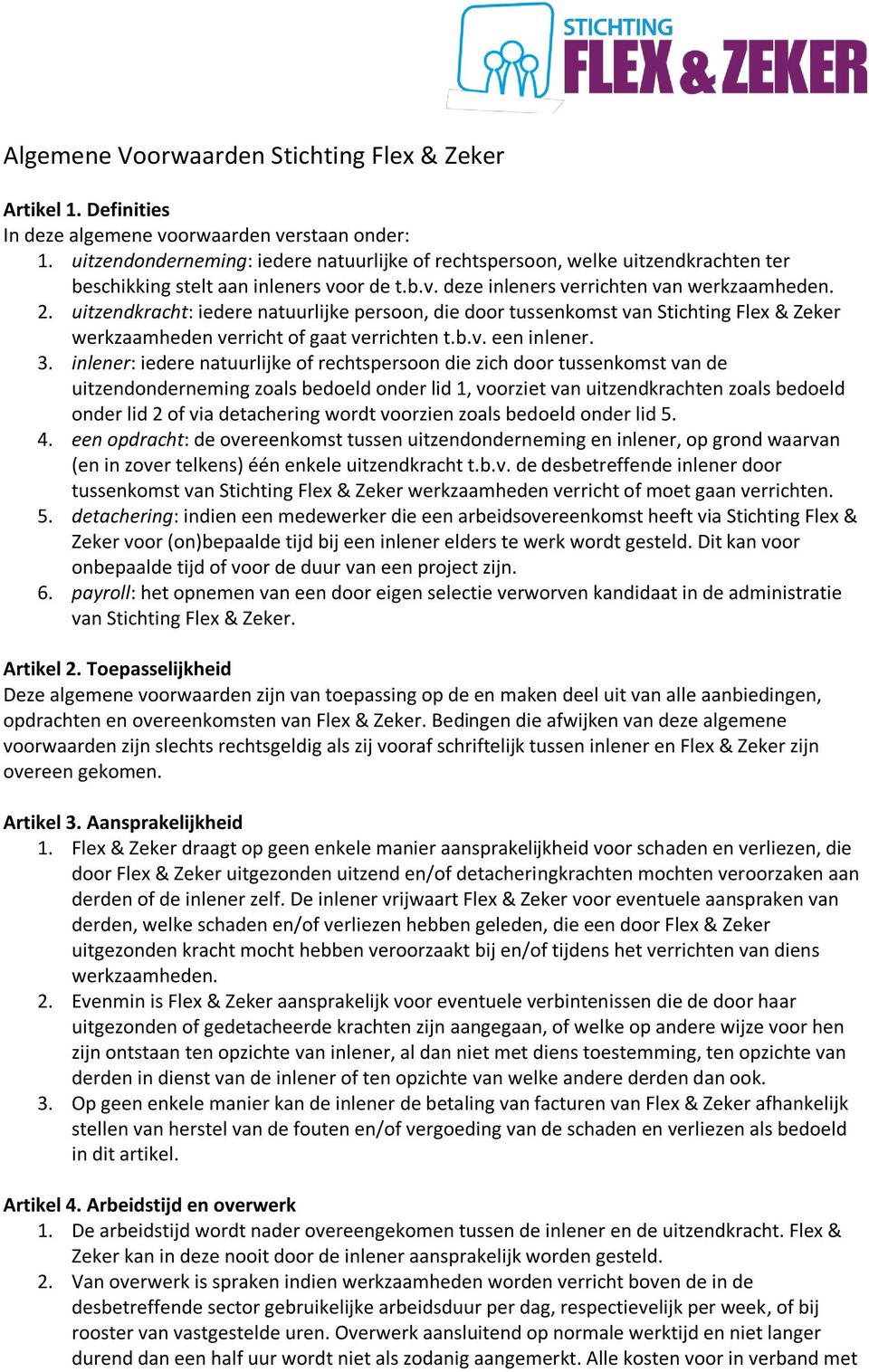 uitzendkracht: iedere natuurlijke persoon, die door tussenkomst van Stichting Flex & Zeker werkzaamheden verricht of gaat verrichten t.b.v. een inlener. 3.