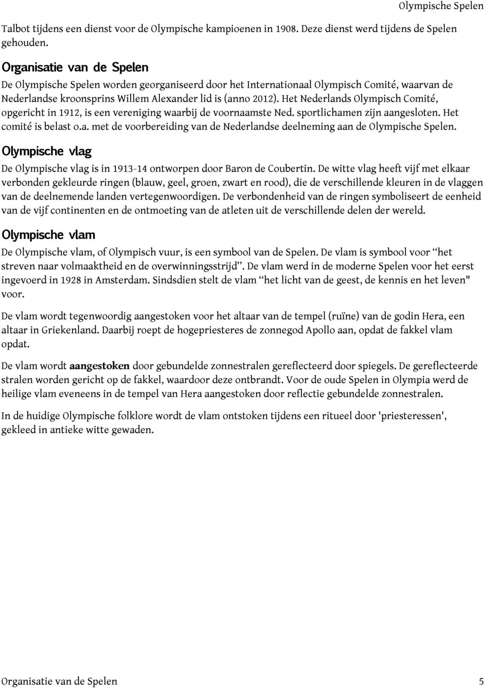 Het Nederlands Olympisch Comité, opgericht in 1912, is een vereniging waarbij de voornaamste Ned. sportlichamen zijn aangesloten. Het comité is belast o.a. met de voorbereiding van de Nederlandse deelneming aan de.