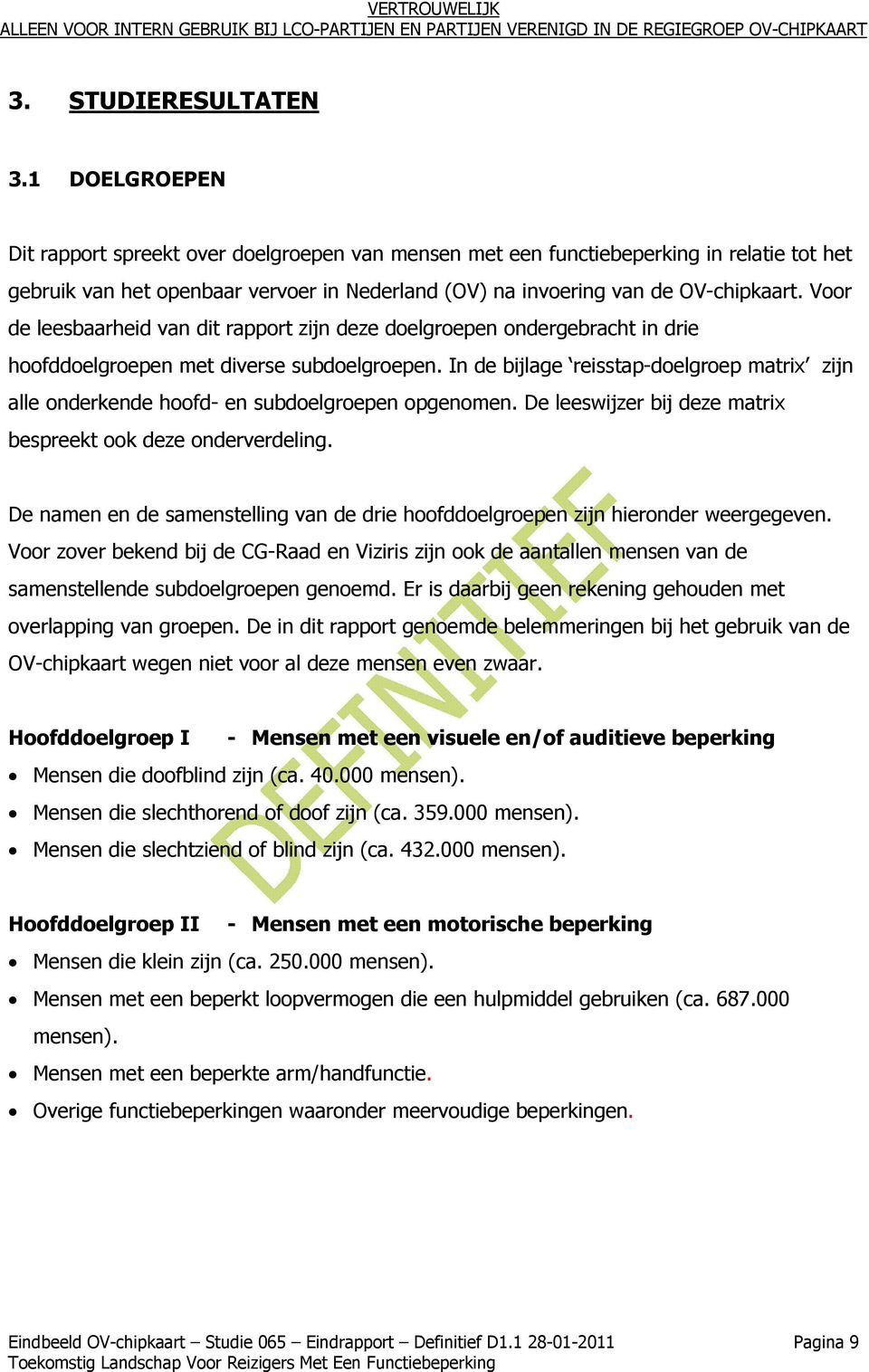 Voor de leesbaarheid van dit rapport zijn deze doelgroepen ondergebracht in drie hoofddoelgroepen met diverse subdoelgroepen.