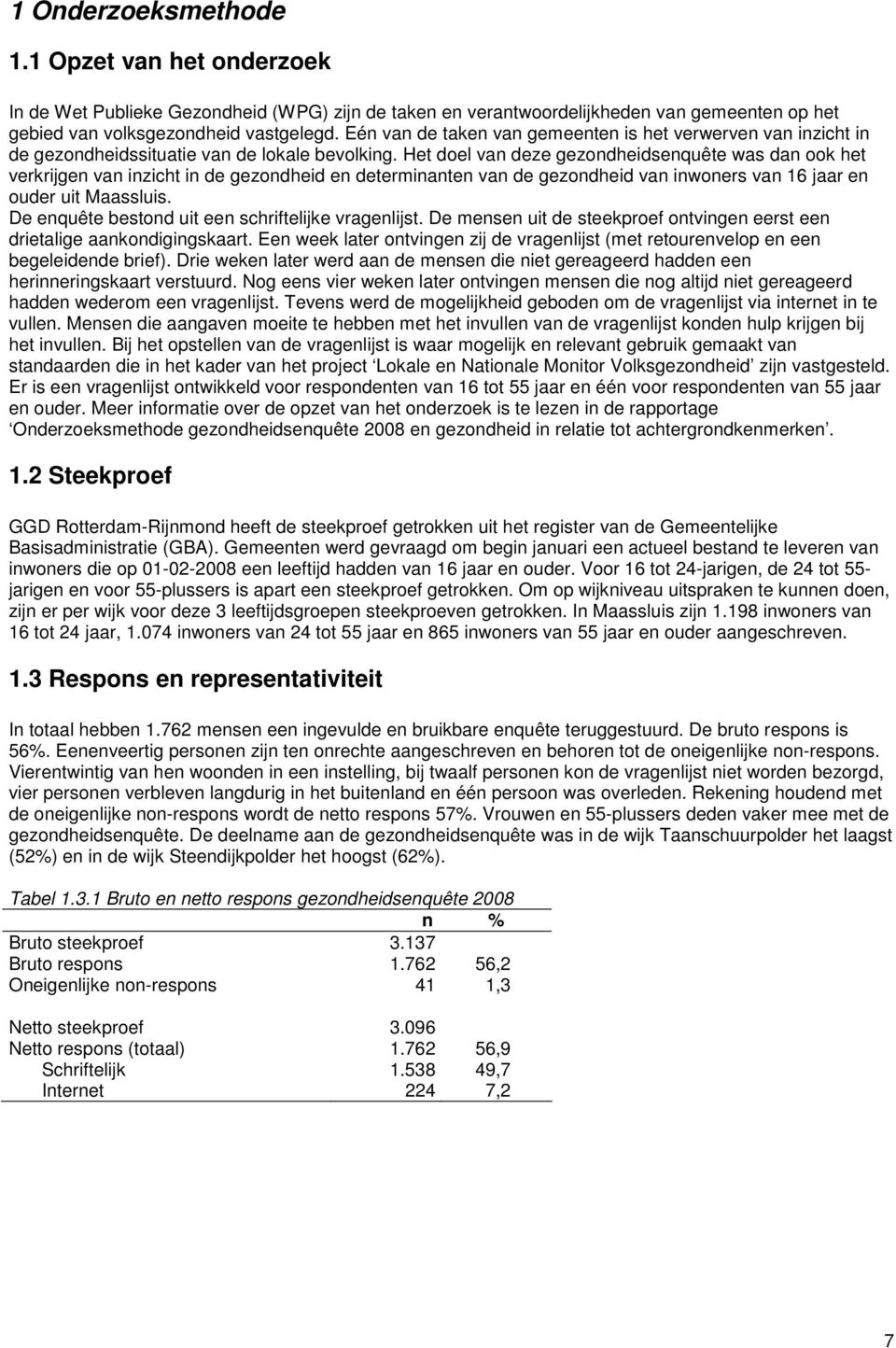 Het doel van deze gezondheidsenquête was dan ook het verkrijgen van inzicht in de gezondheid en determinanten van de gezondheid van inwoners van 6 jaar en ouder uit Maassluis.