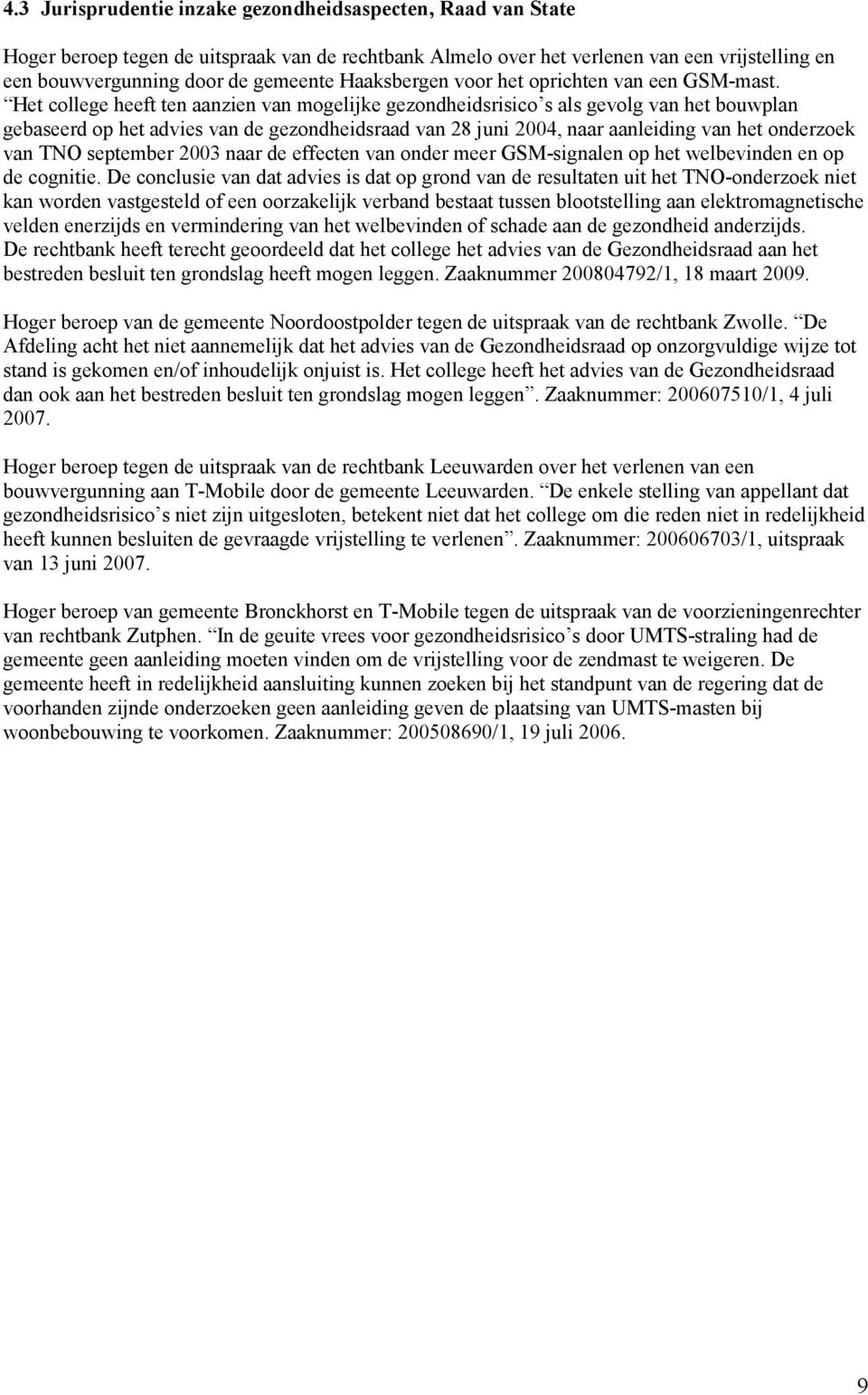 Het college heeft ten aanzien van mogelijke gezondheidsrisico s als gevolg van het bouwplan gebaseerd op het advies van de gezondheidsraad van 28 juni 2004, naar aanleiding van het onderzoek van TNO