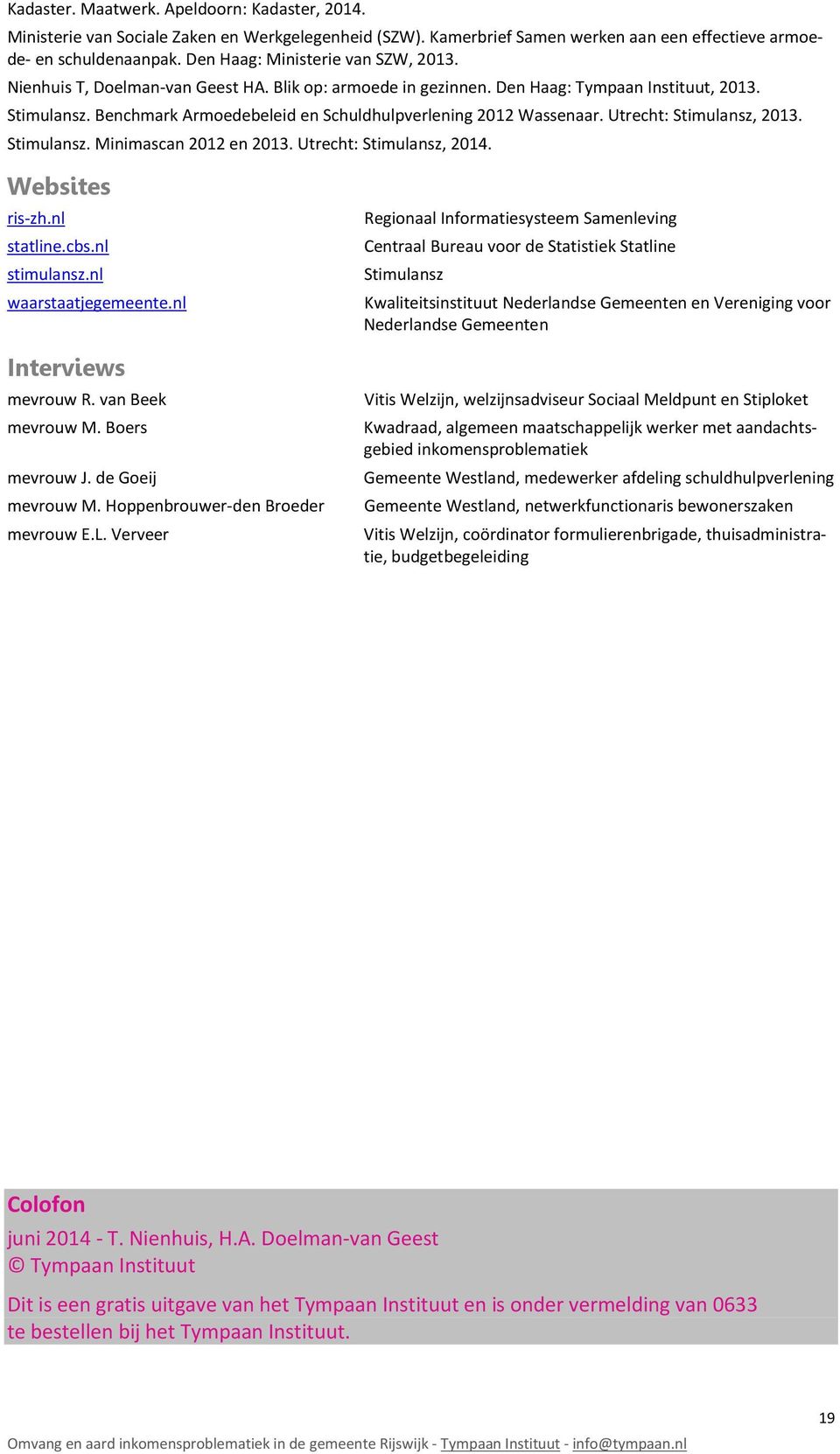 Benchmark Armoedebeleid en Schuldhulpverlening 2012 Wassenaar. Utrecht: Stimulansz, 2013. Stimulansz. Minimascan 2012 en 2013. Utrecht: Stimulansz, 2014. Websites ris-zh.nl statline.cbs.nl stimulansz.