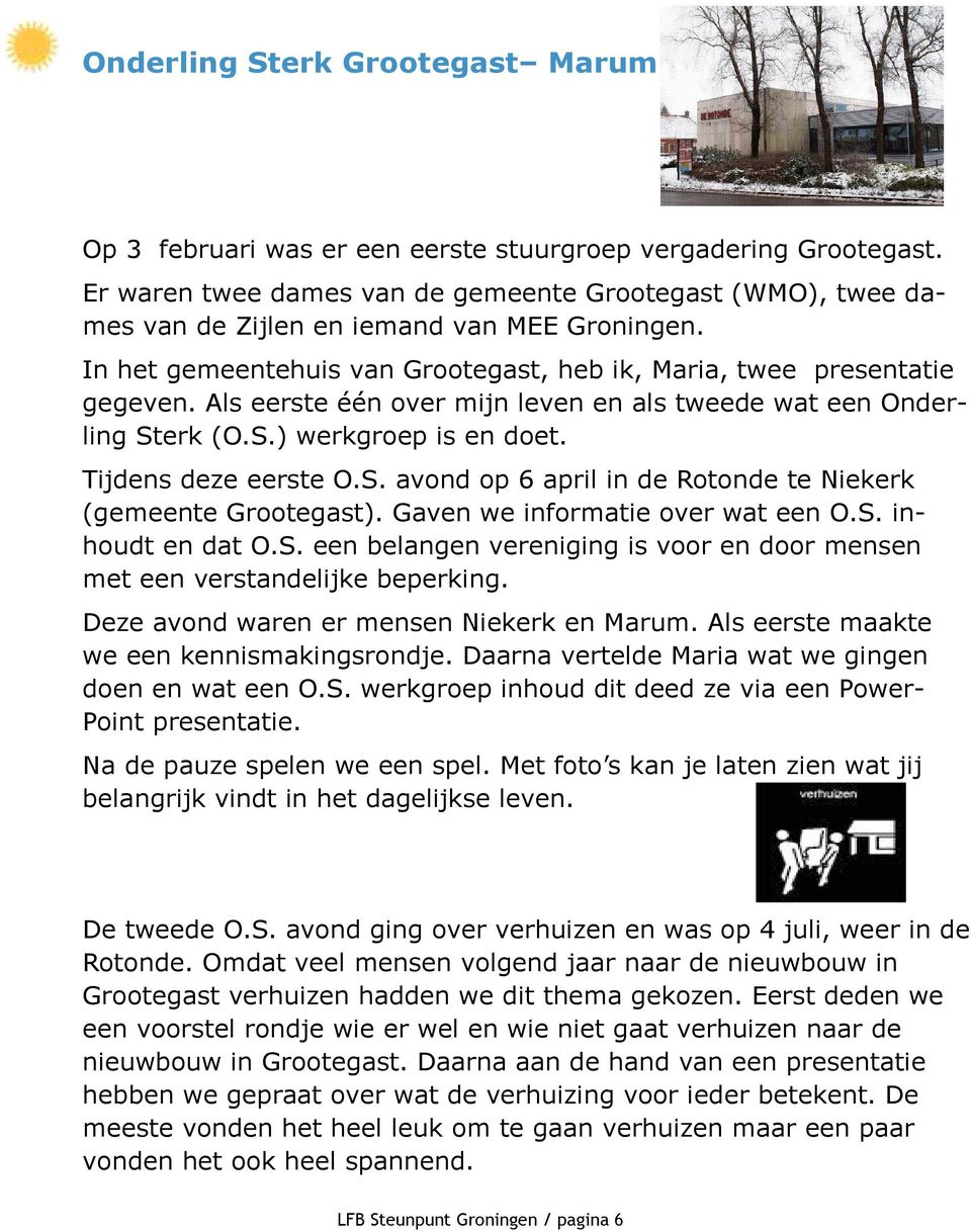 Als eerste één over mijn leven en als tweede wat een Onderling Sterk (O.S.) werkgroep is en doet. Tijdens deze eerste O.S. avond op 6 april in de Rotonde te Niekerk (gemeente Grootegast).