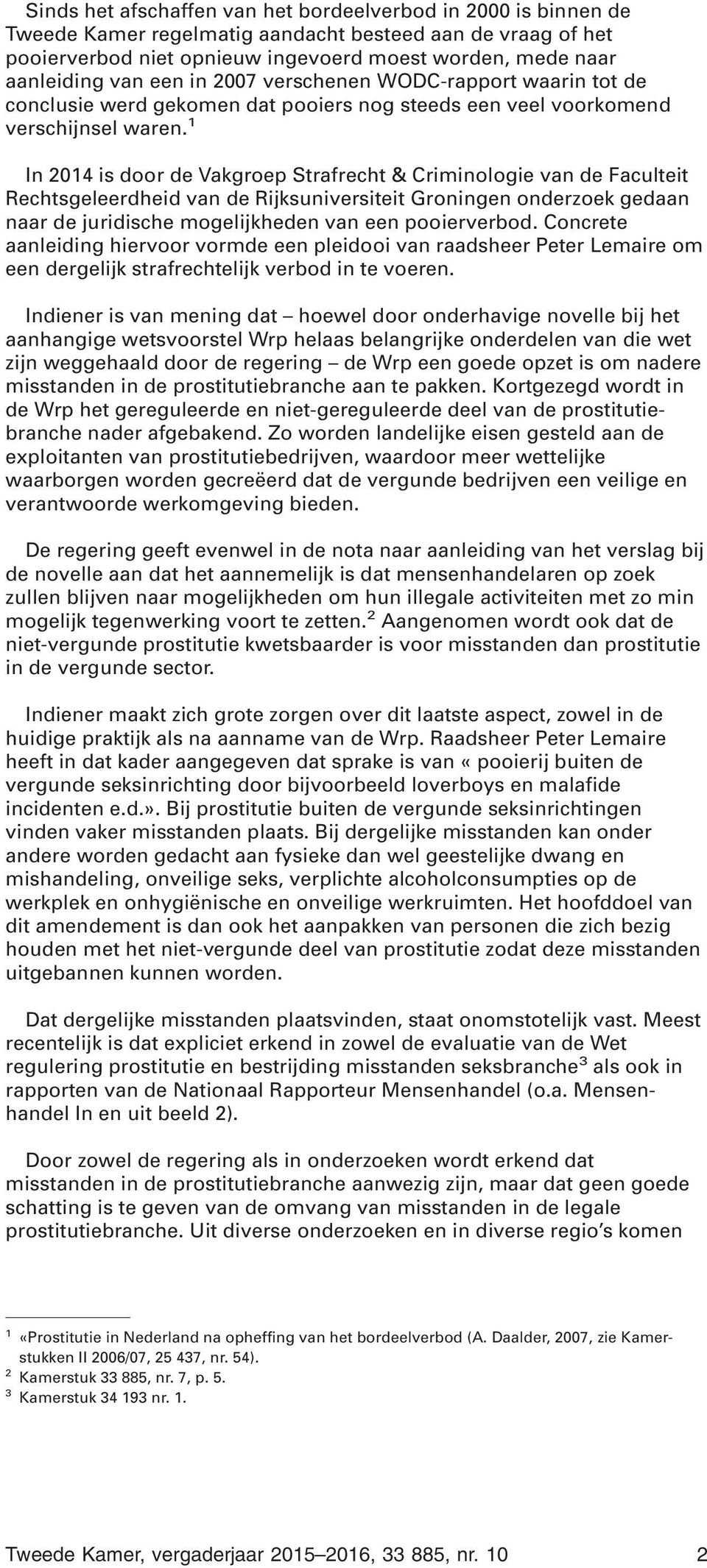 1 In 2014 is door de Vakgroep Strafrecht & Criminologie van de Faculteit Rechtsgeleerdheid van de Rijksuniversiteit Groningen onderzoek gedaan naar de juridische mogelijkheden van een pooierverbod.