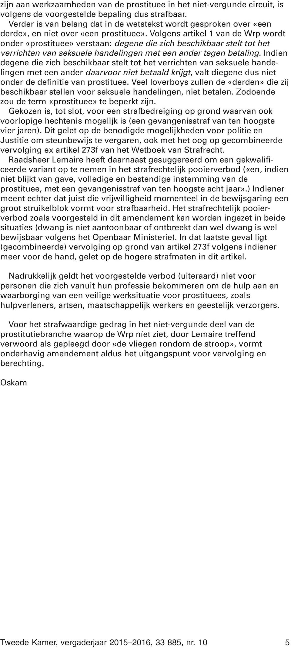 Volgens artikel 1 van de Wrp wordt onder «prostituee» verstaan: degene die zich beschikbaar stelt tot het verrichten van seksuele handelingen met een ander tegen betaling.