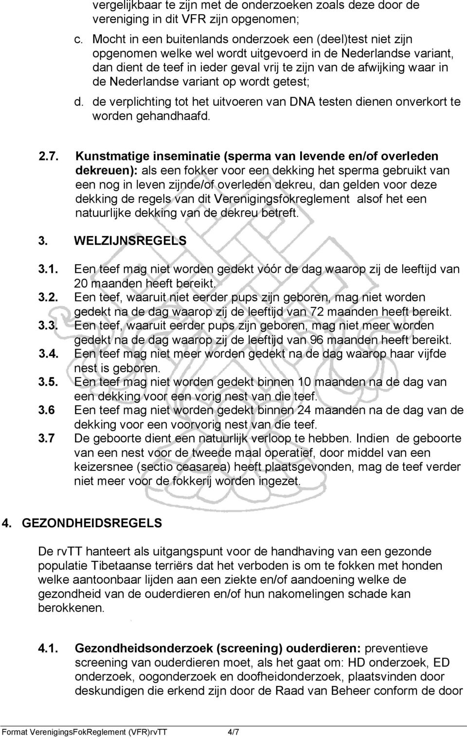 Nederlandse variant op wordt getest; d. de verplichting tot het uitvoeren van DNA testen dienen onverkort te worden gehandhaafd. 2.7.