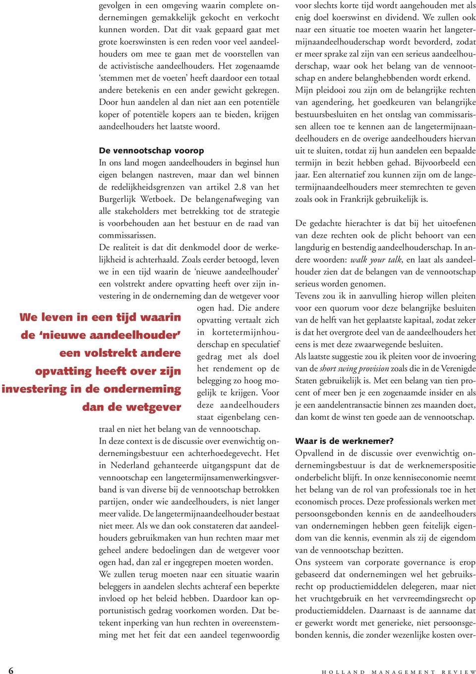 Deze professionals werken met persoonsgebonden kennis en de aandeelhouders van ondernemingen hebben geen feitelijk eigendom van die kennis, evenmin als zij de eigendom van de vennootschap bezitten.