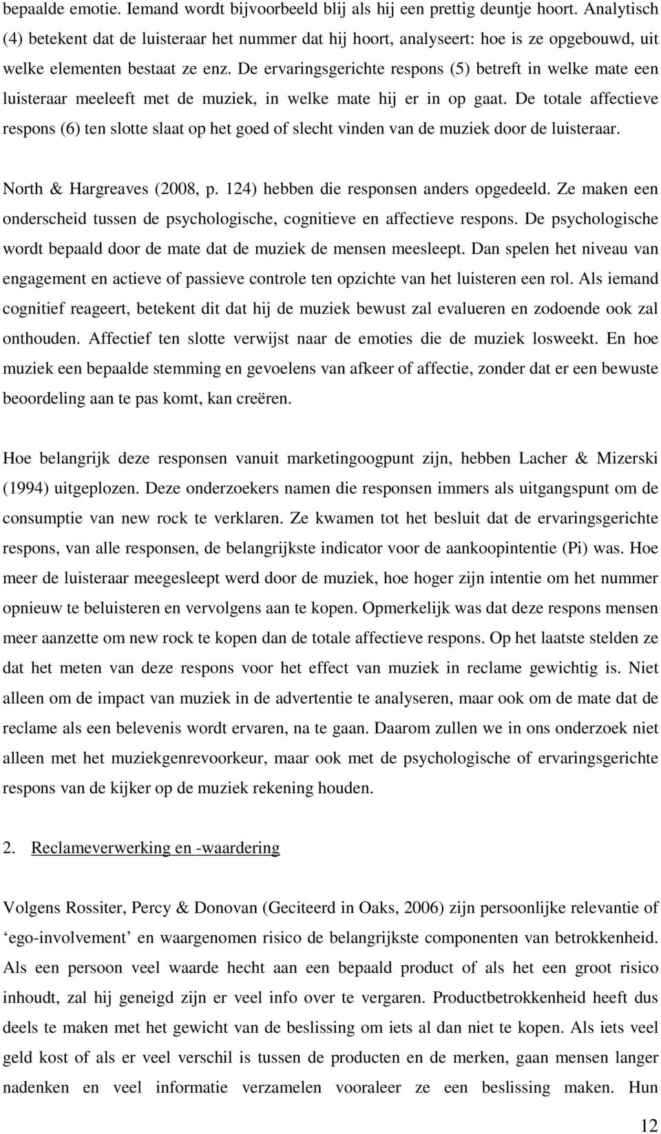 De ervaringsgerichte respons (5) betreft in welke mate een luisteraar meeleeft met de muziek, in welke mate hij er in op gaat.