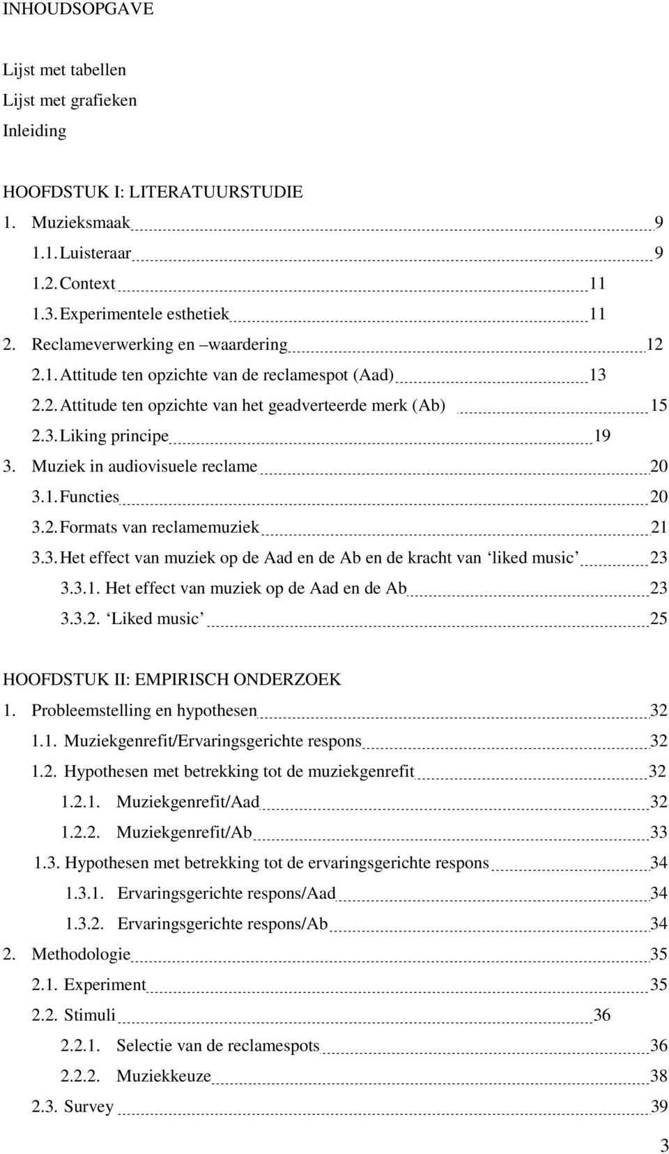 Muziek in audiovisuele reclame 20 3.1. Functies 20 3.2. Formats van reclamemuziek 21 3.3. Het effect van muziek op de Aad en de Ab en de kracht van liked music 23 3.3.1. Het effect van muziek op de Aad en de Ab 23 3.