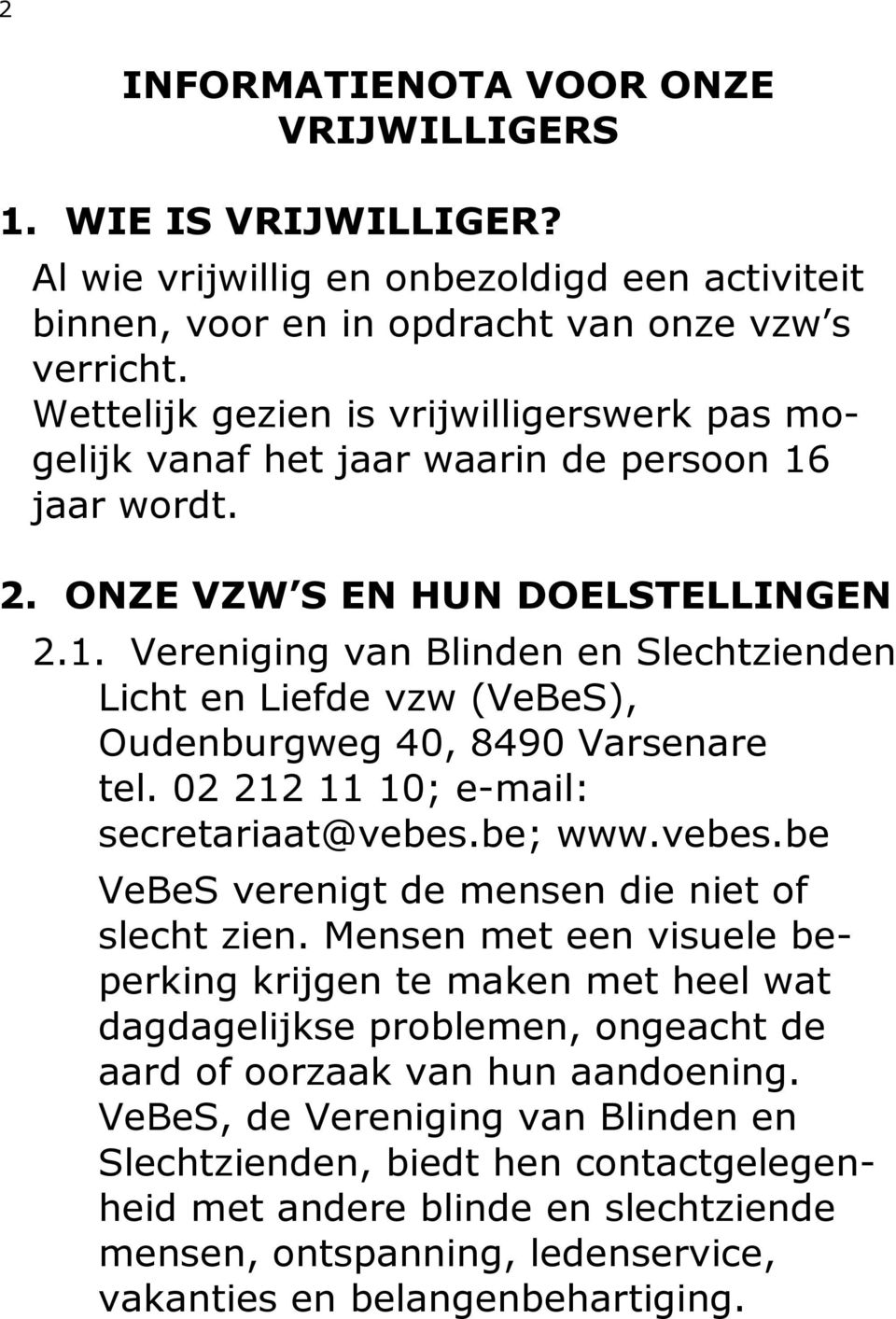 02 212 11 10; e-mail: secretariaat@vebes.be; www.vebes.be VeBeS verenigt de mensen die niet of slecht zien.