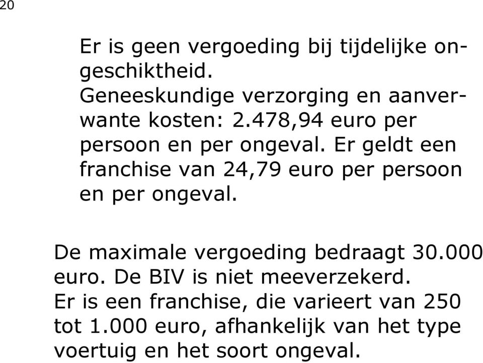 Er geldt een franchise van 24,79 euro per persoon en per ongeval.