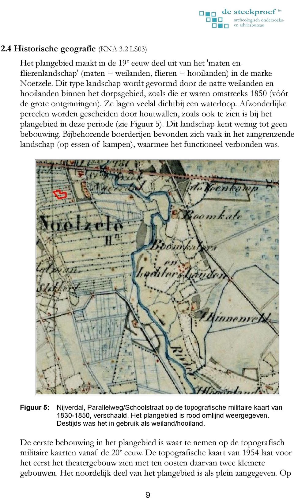 Afzonderlijke percelen worden gescheiden door houtwallen, zoals ook te zien is bij het plangebied in deze periode (zie Figuur 5). Dit landschap kent weinig tot geen bebouwing.