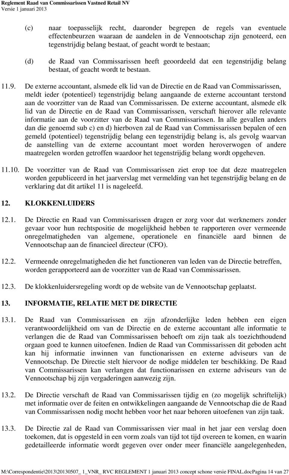 De externe accountant, alsmede elk lid van de Directie en de Raad van Commissarissen, meldt ieder (potentieel) tegenstrijdig belang aangaande de externe accountant terstond aan de voorzitter van de