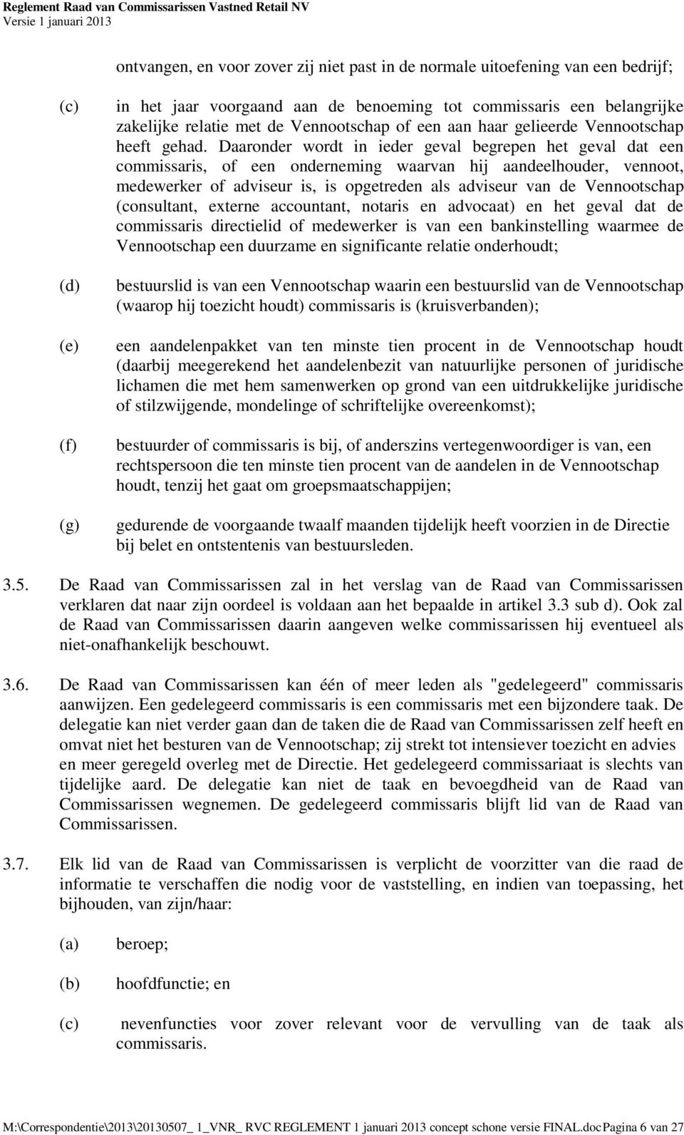 Daaronder wordt in ieder geval begrepen het geval dat een commissaris, of een onderneming waarvan hij aandeelhouder, vennoot, medewerker of adviseur is, is opgetreden als adviseur van de Vennootschap